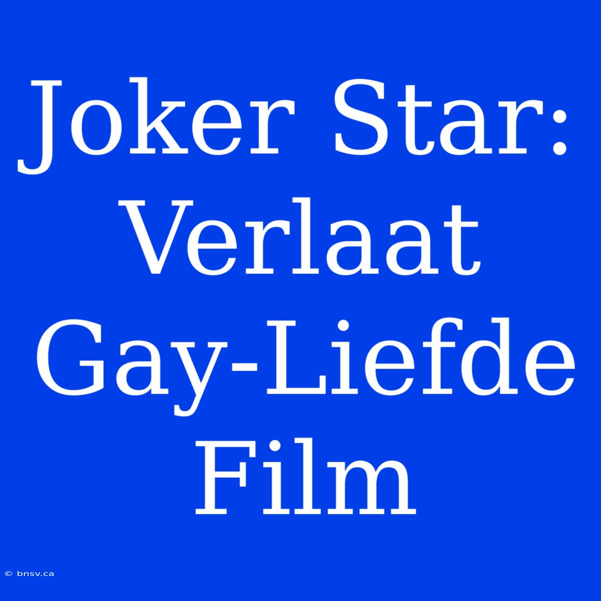 Joker Star: Verlaat Gay-Liefde Film