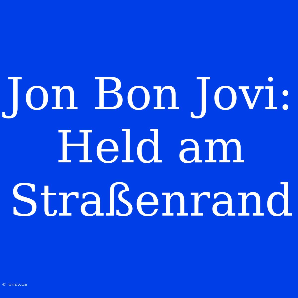 Jon Bon Jovi: Held Am Straßenrand