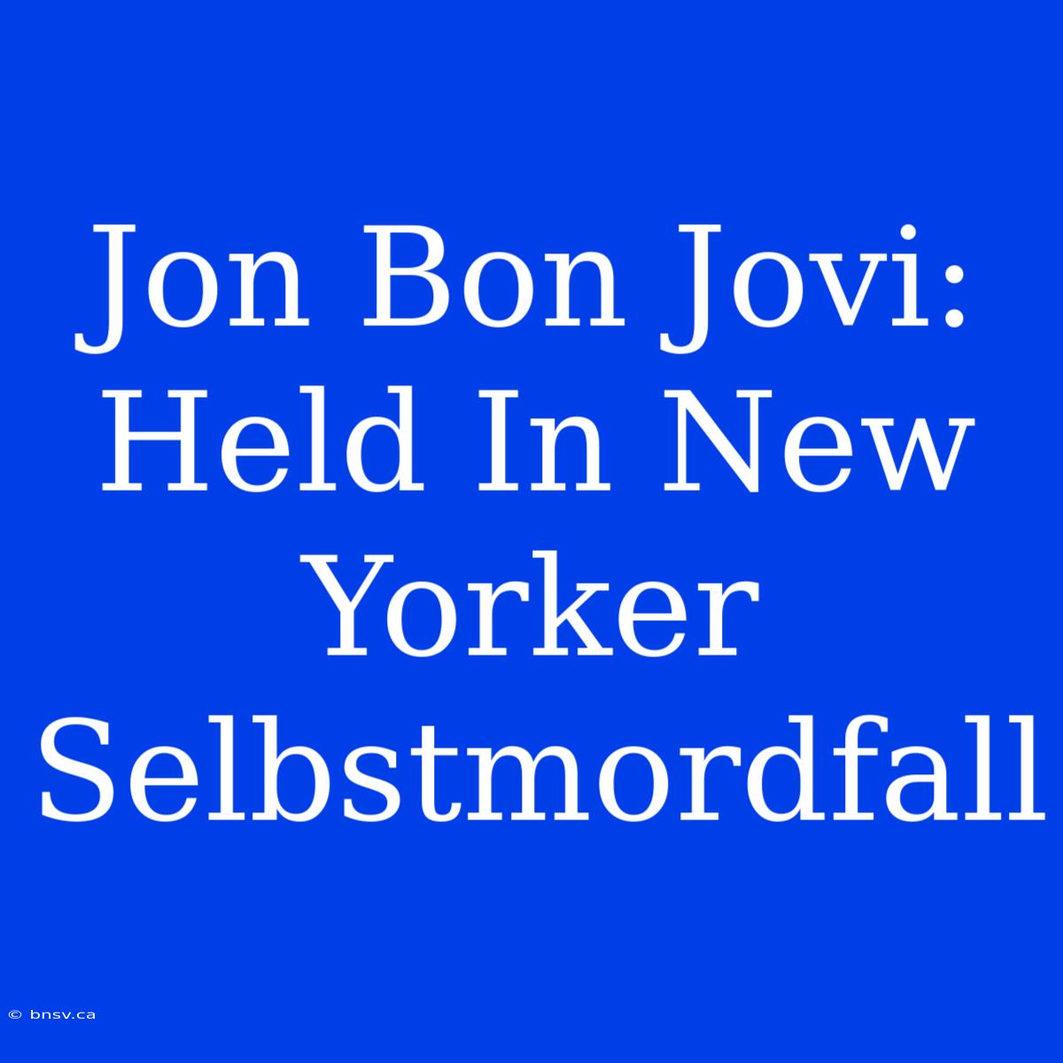 Jon Bon Jovi: Held In New Yorker Selbstmordfall