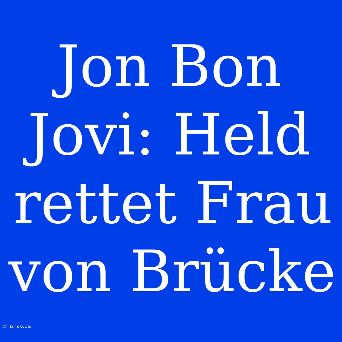 Jon Bon Jovi: Held Rettet Frau Von Brücke