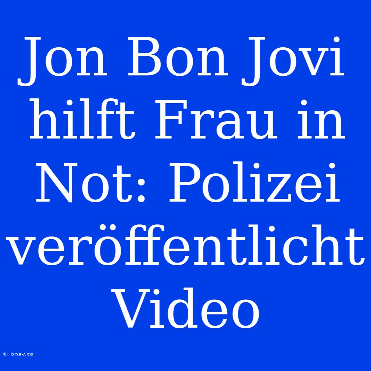 Jon Bon Jovi Hilft Frau In Not: Polizei Veröffentlicht Video