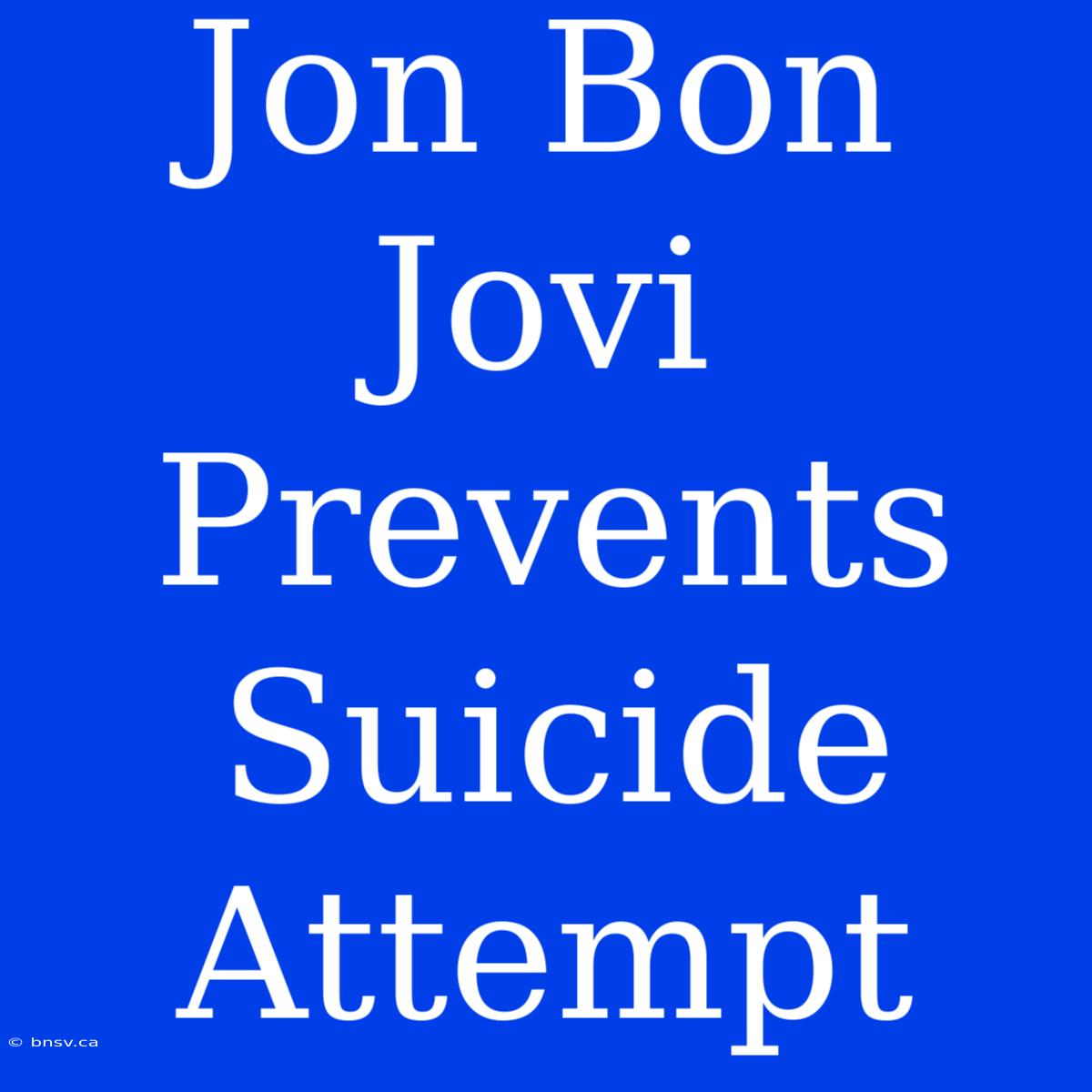 Jon Bon Jovi Prevents Suicide Attempt