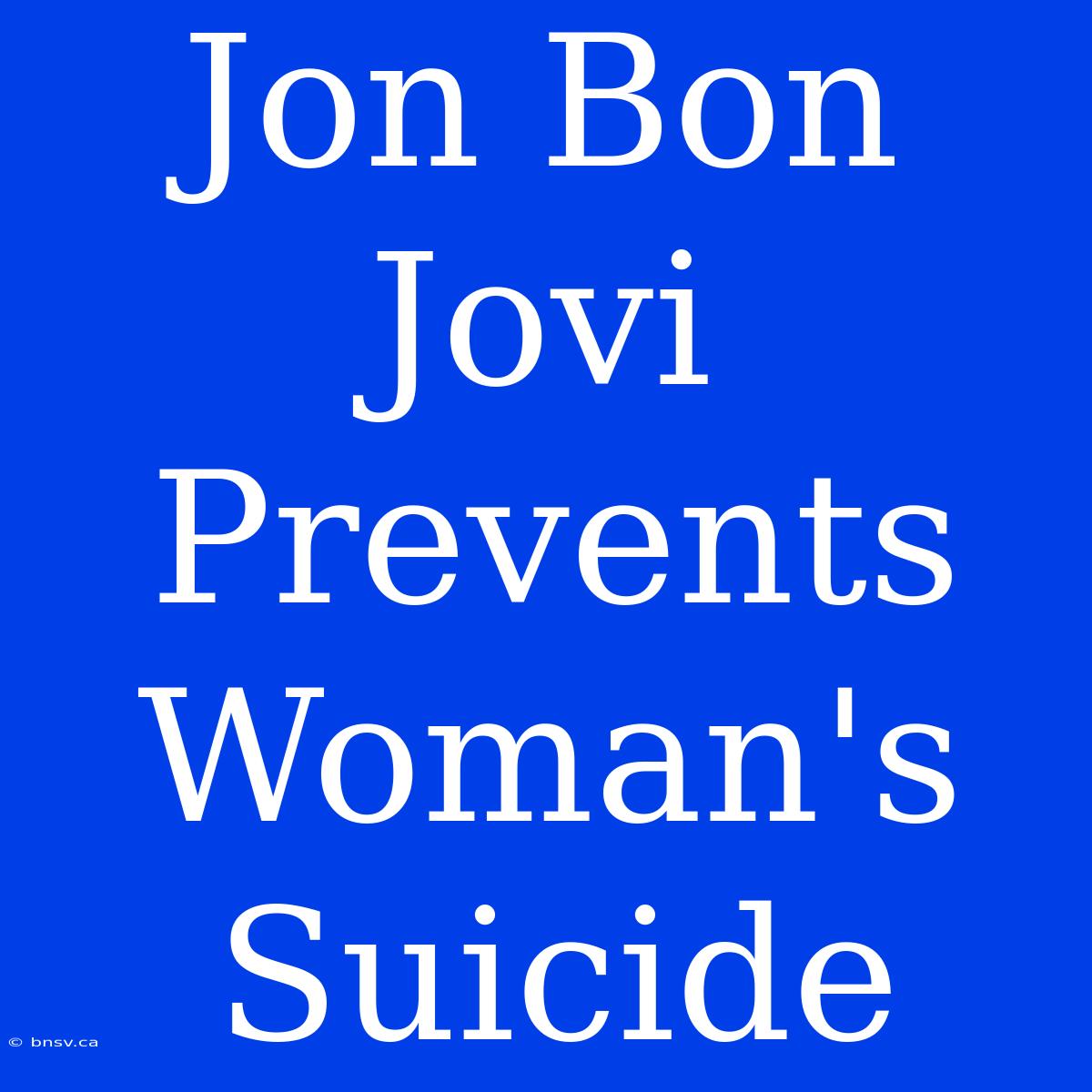 Jon Bon Jovi Prevents Woman's Suicide