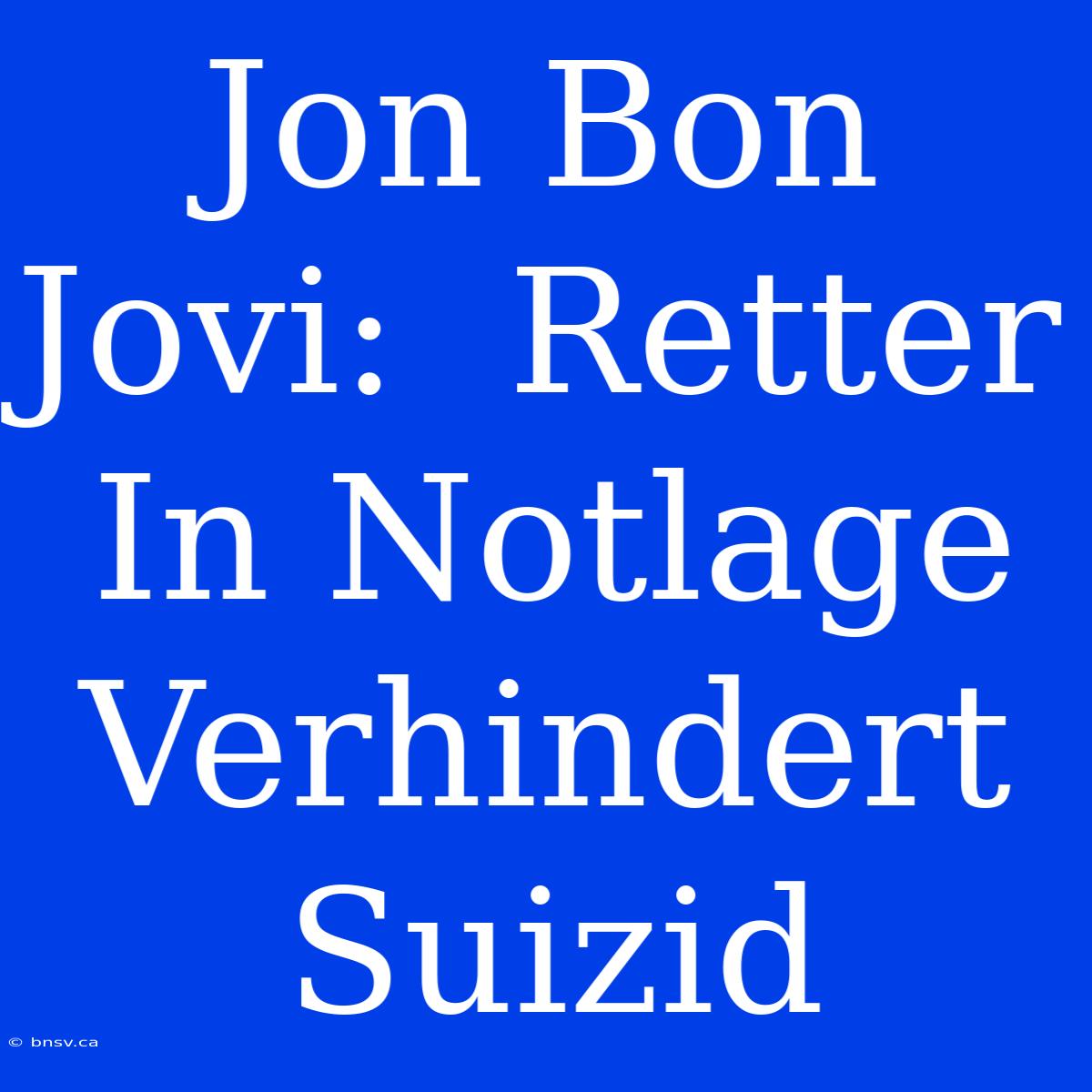 Jon Bon Jovi:  Retter In Notlage Verhindert Suizid