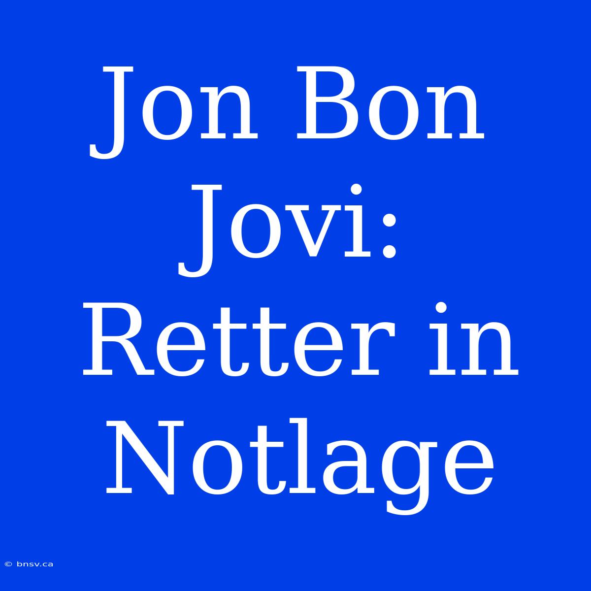 Jon Bon Jovi: Retter In Notlage