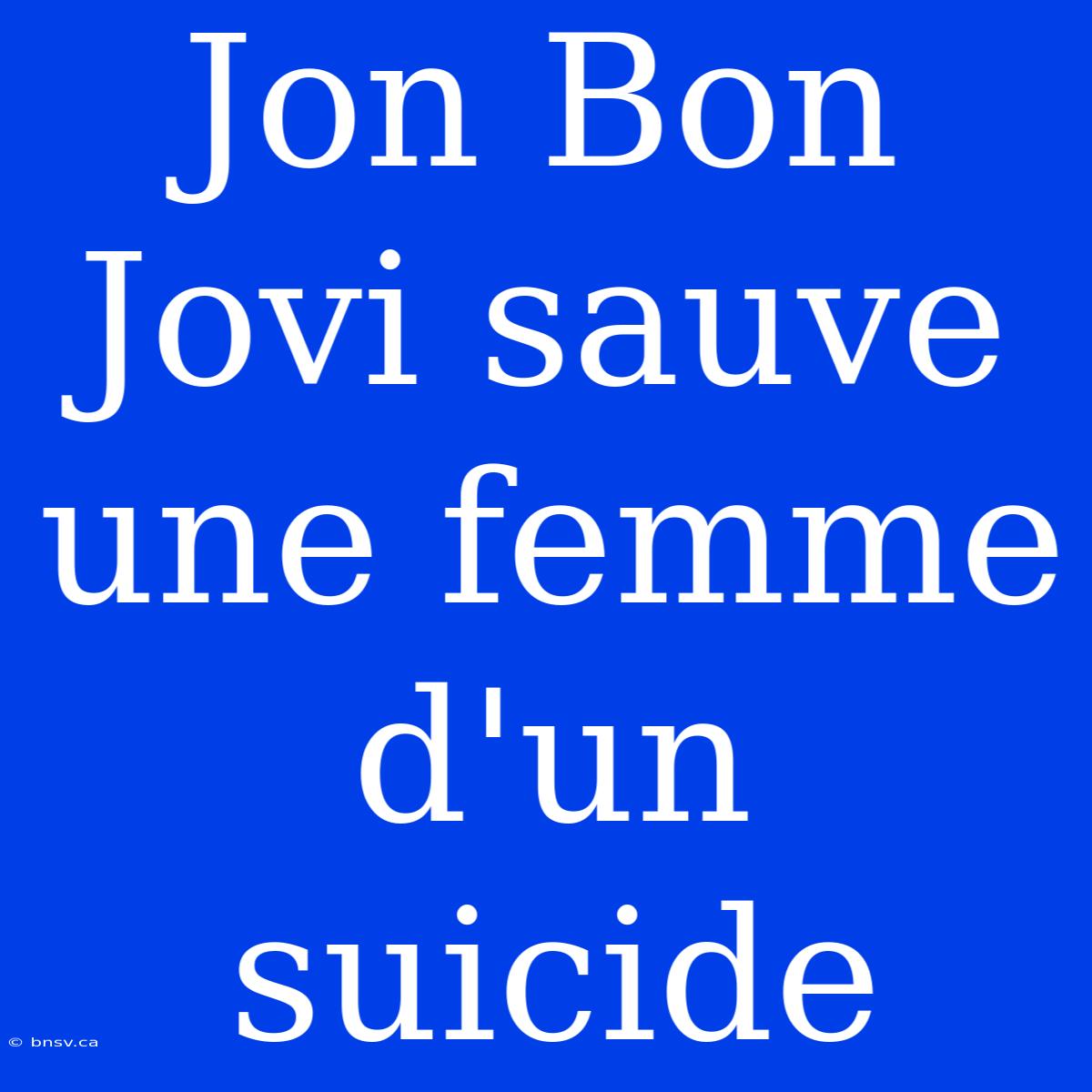 Jon Bon Jovi Sauve Une Femme D'un Suicide