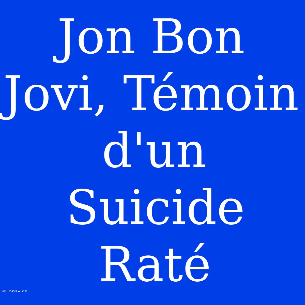 Jon Bon Jovi, Témoin D'un Suicide Raté