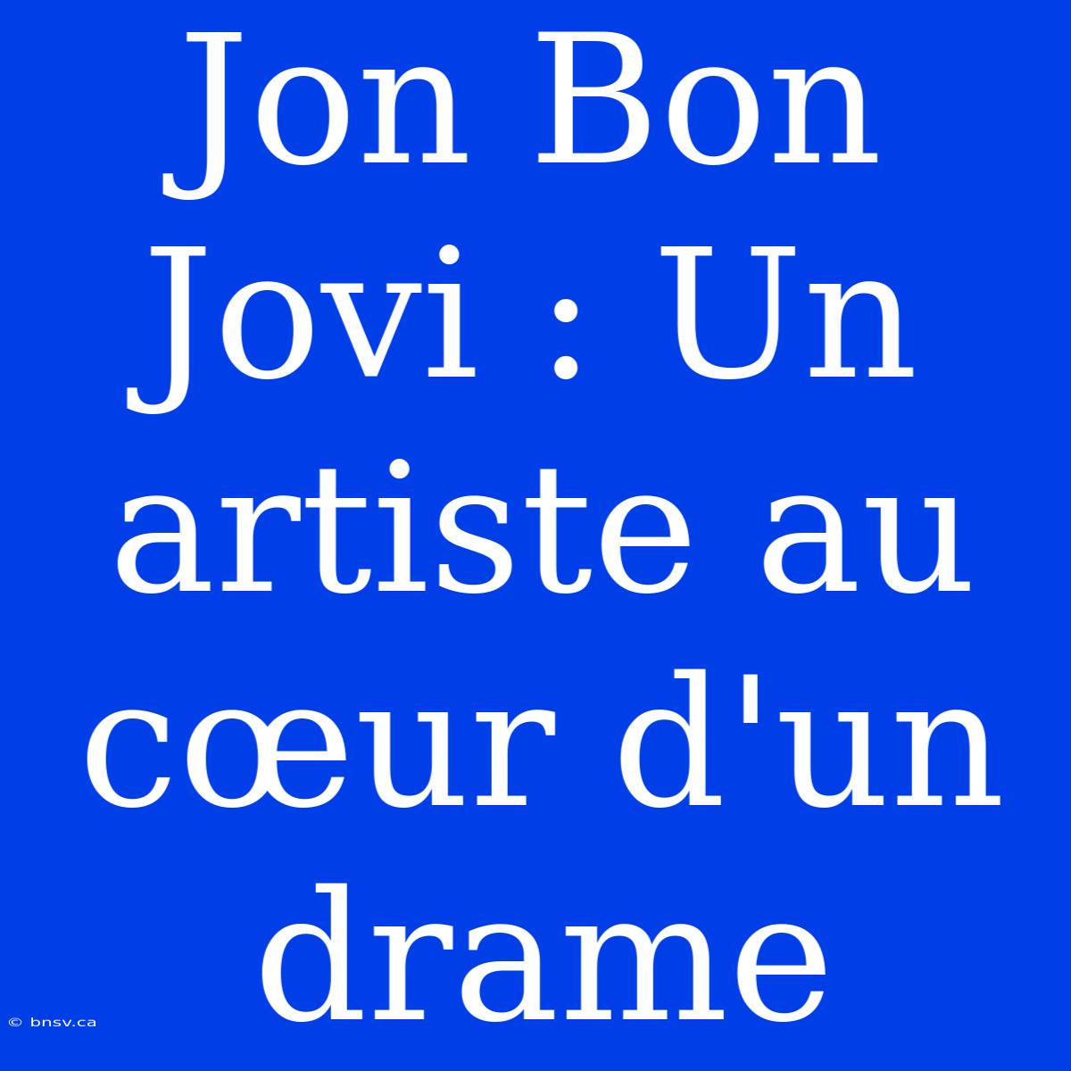 Jon Bon Jovi : Un Artiste Au Cœur D'un Drame