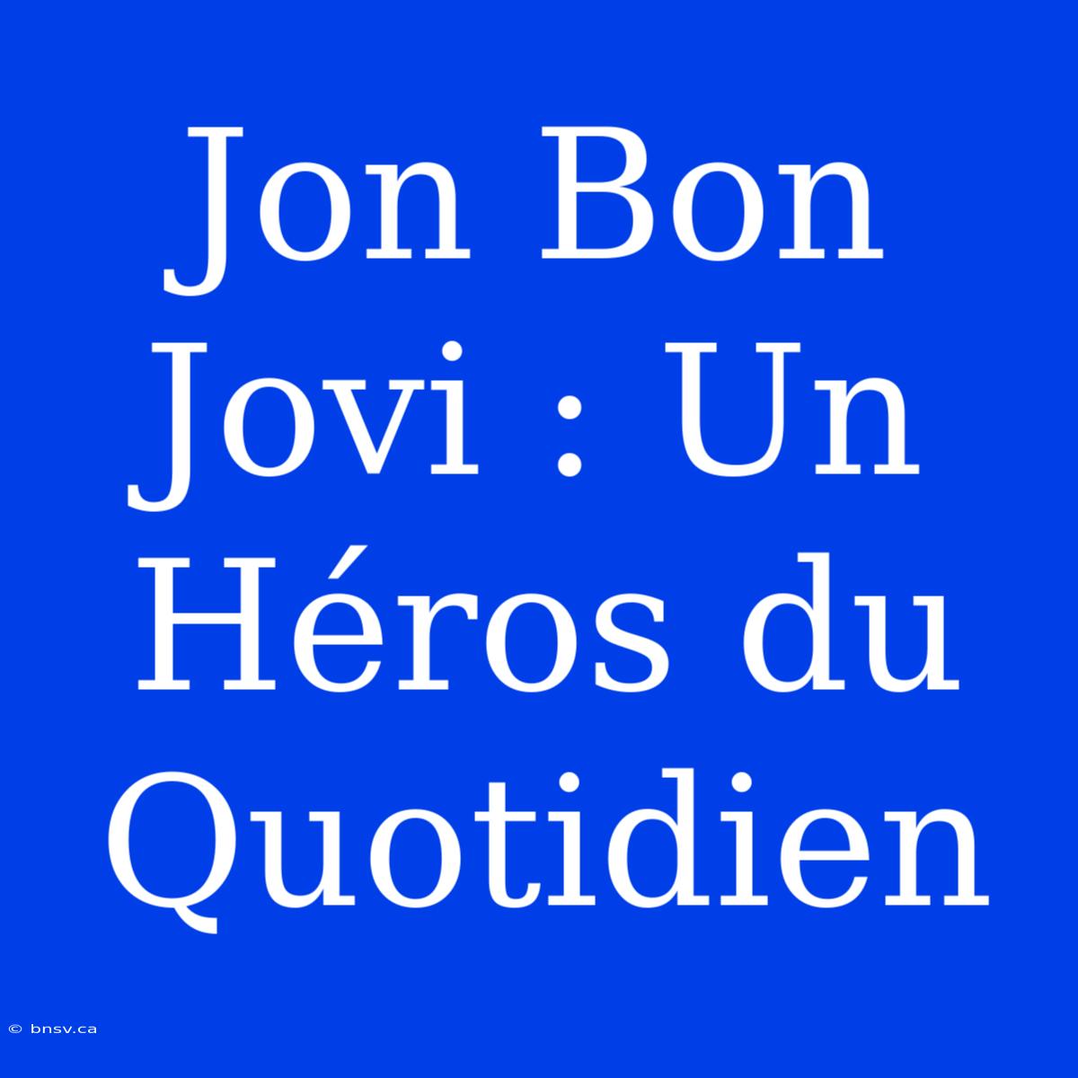 Jon Bon Jovi : Un Héros Du Quotidien