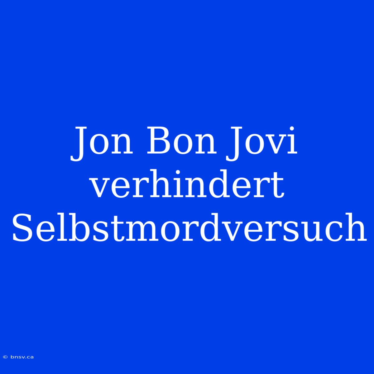 Jon Bon Jovi Verhindert Selbstmordversuch