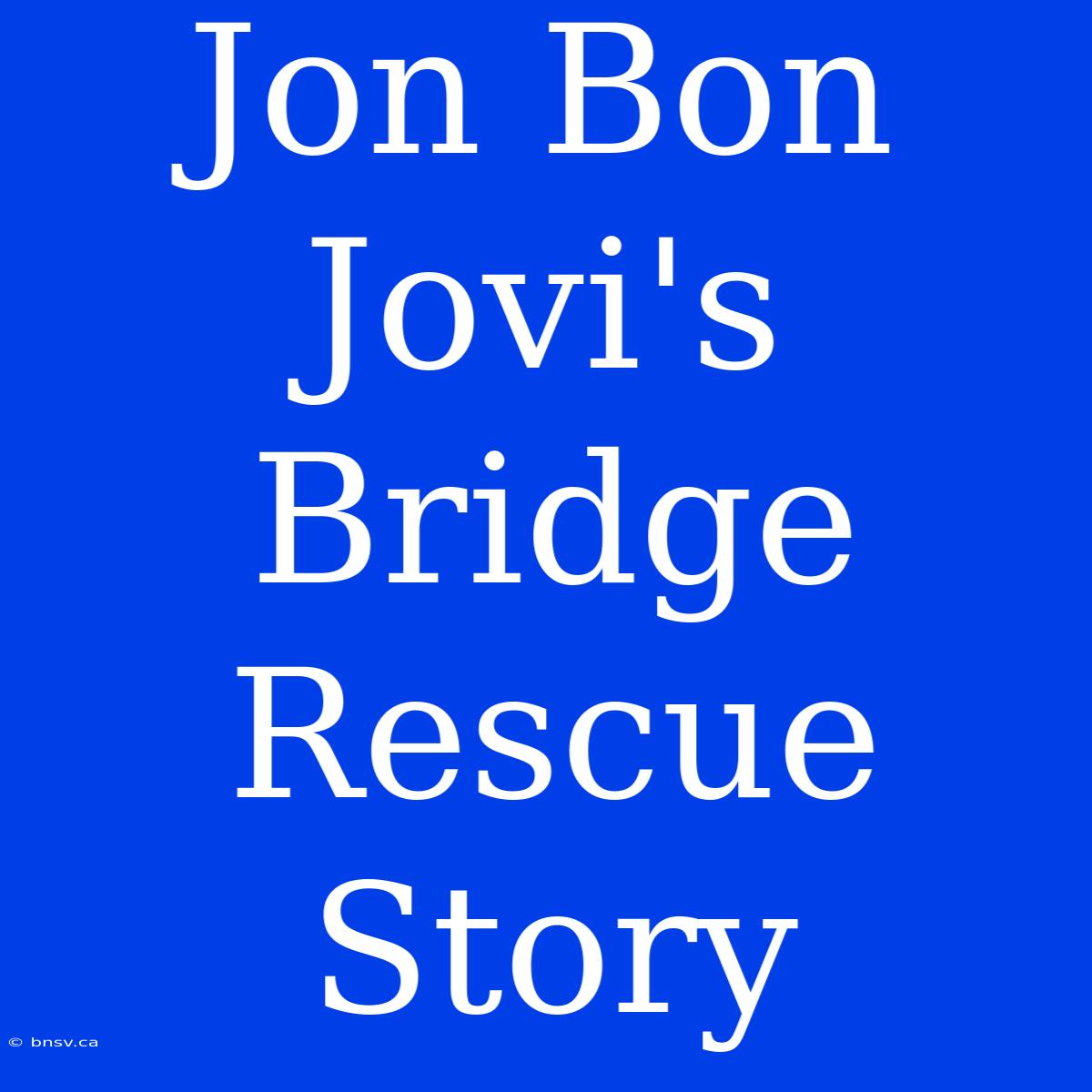 Jon Bon Jovi's Bridge Rescue Story