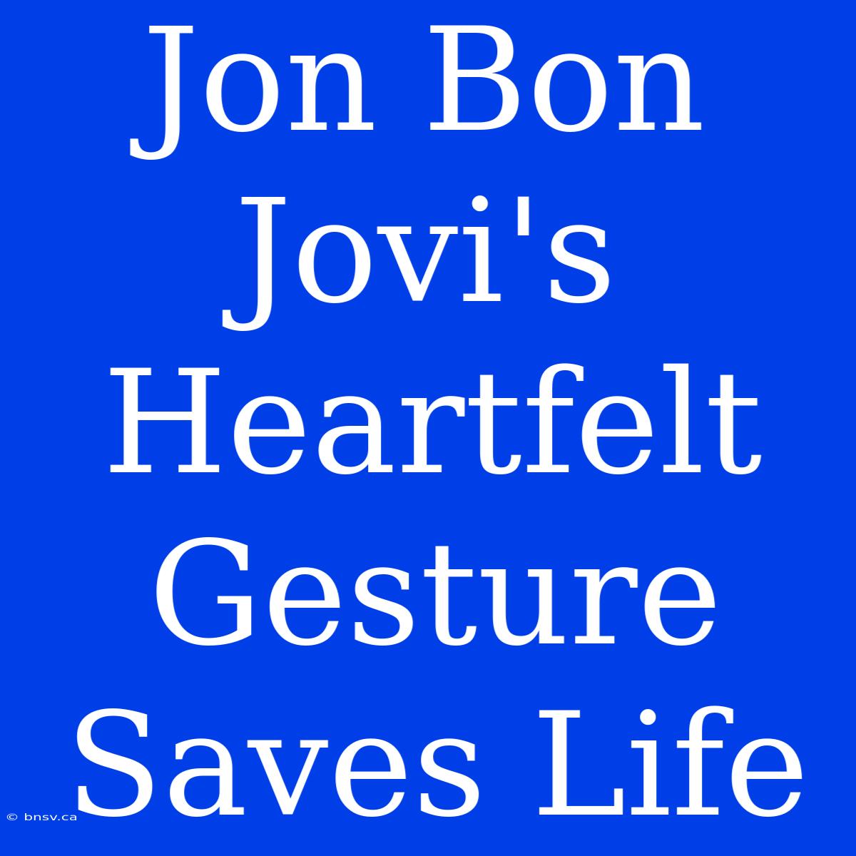 Jon Bon Jovi's Heartfelt Gesture Saves Life