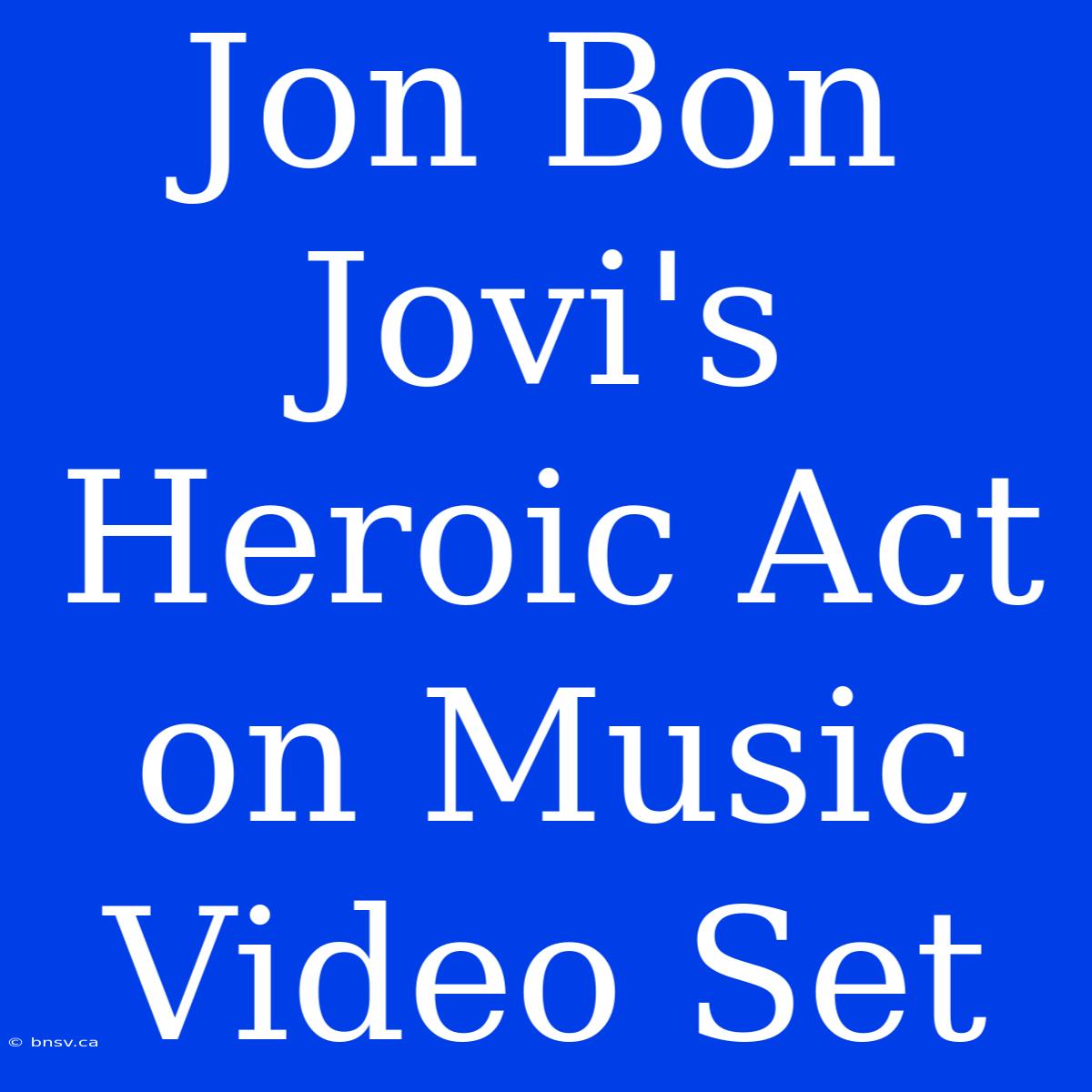 Jon Bon Jovi's Heroic Act On Music Video Set