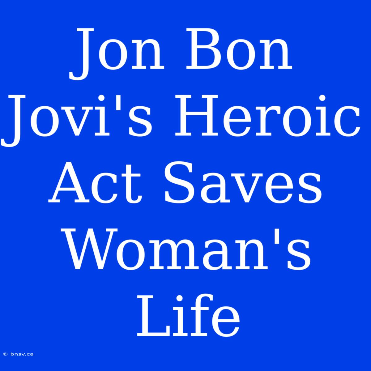 Jon Bon Jovi's Heroic Act Saves Woman's Life