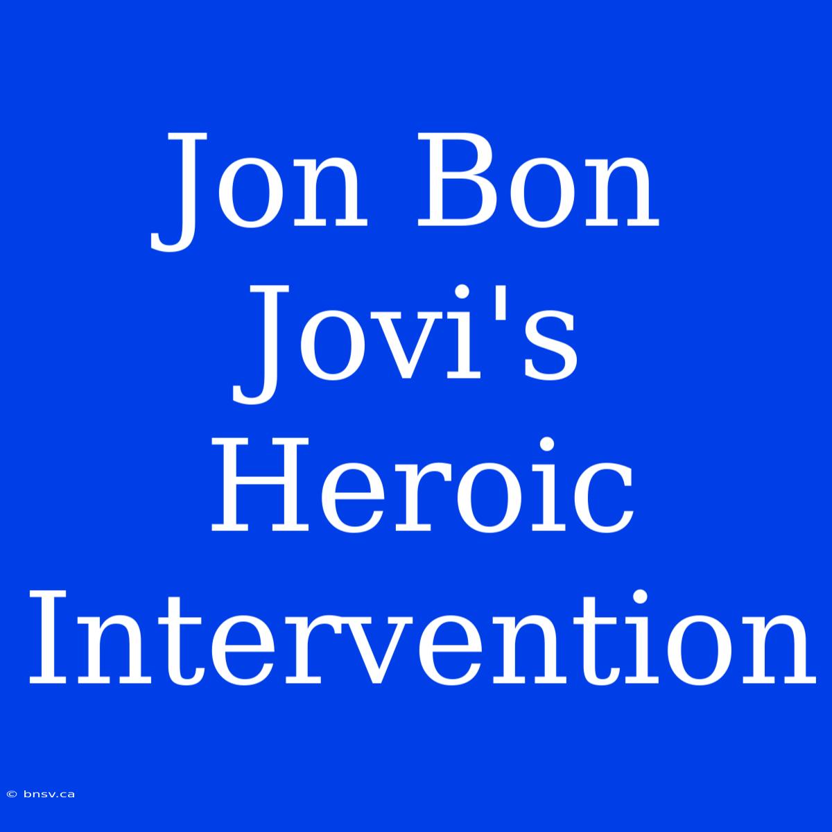 Jon Bon Jovi's Heroic Intervention