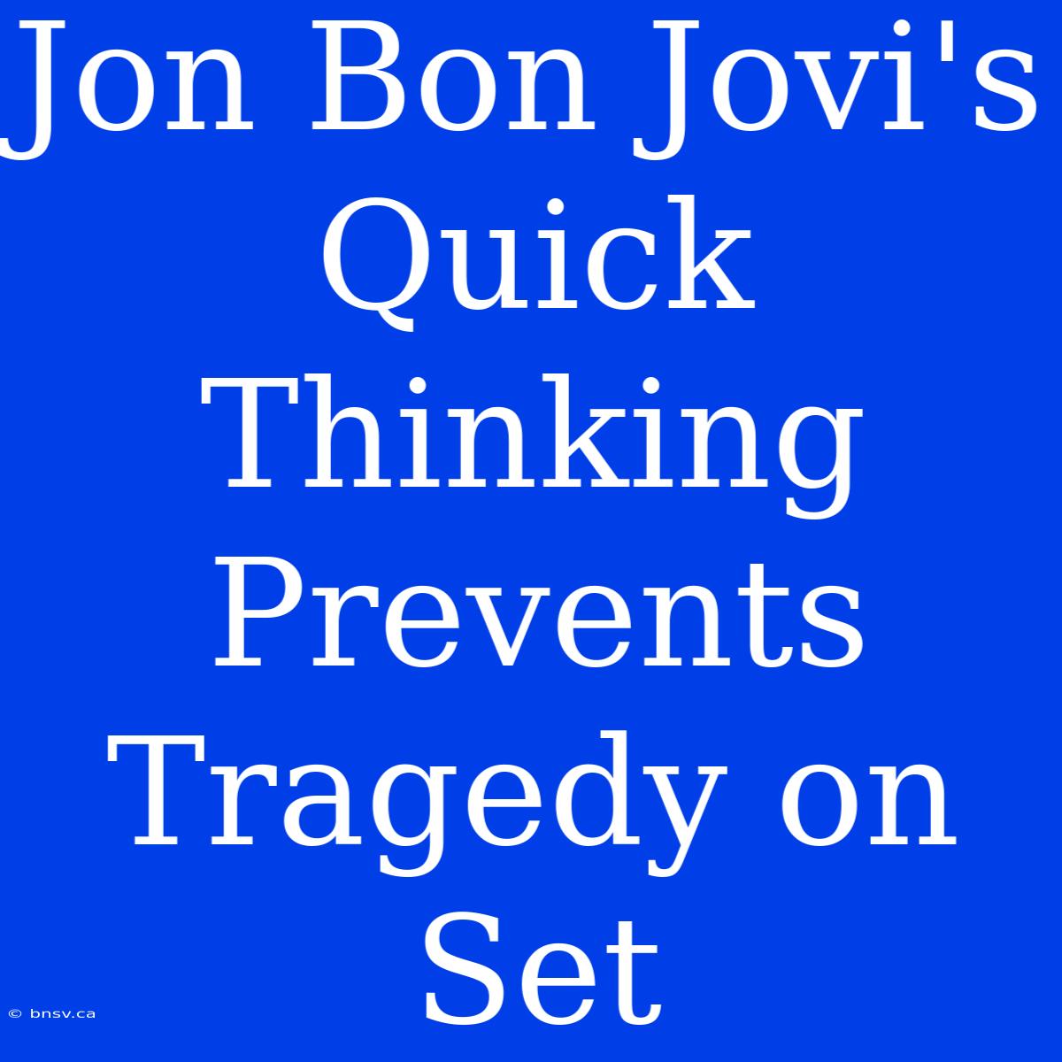 Jon Bon Jovi's Quick Thinking Prevents Tragedy On Set