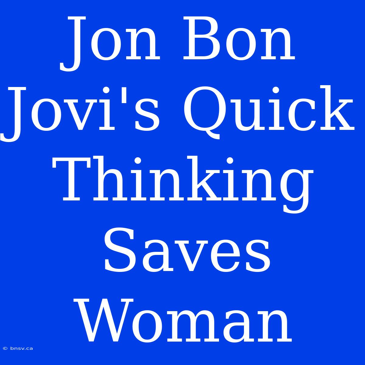 Jon Bon Jovi's Quick Thinking Saves Woman