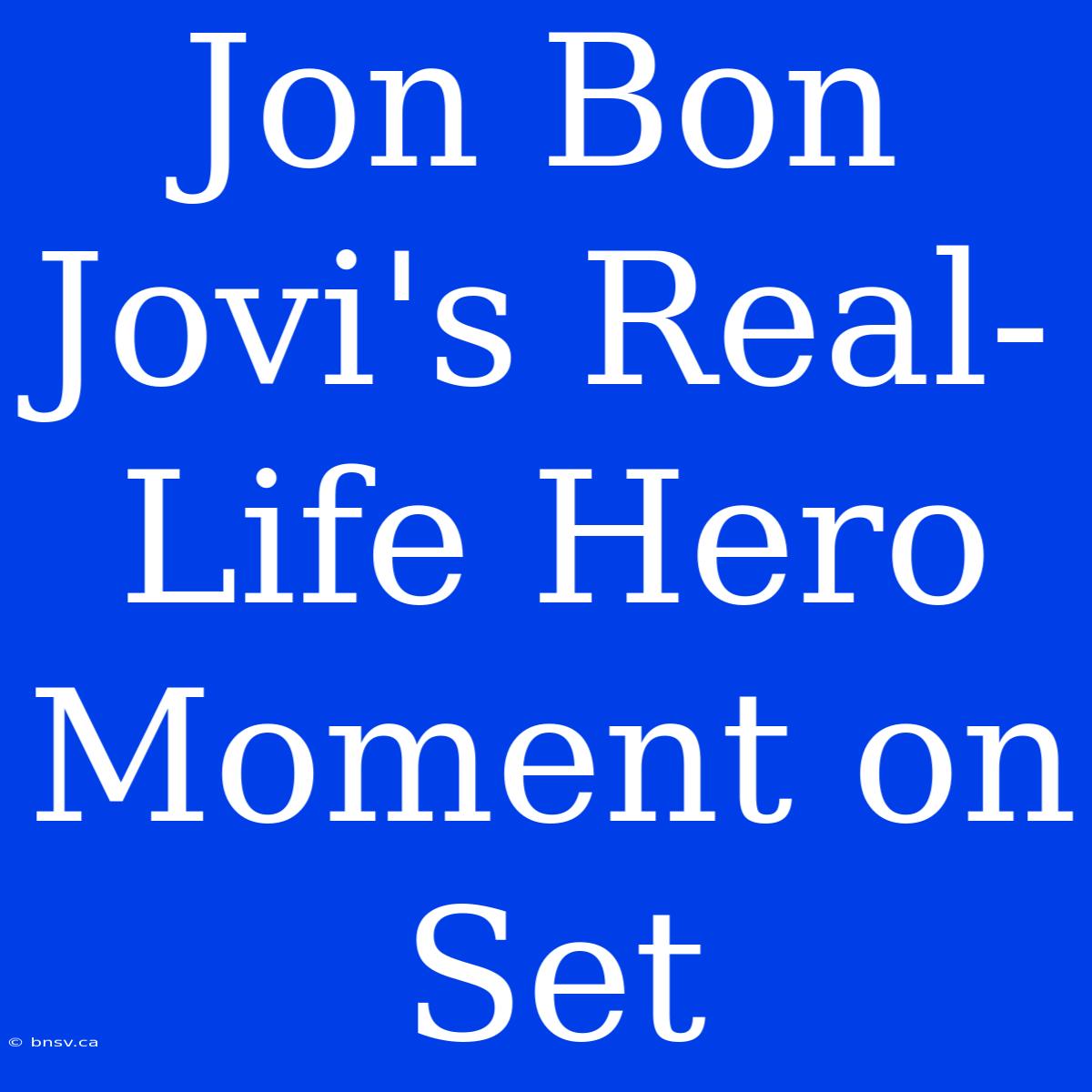 Jon Bon Jovi's Real-Life Hero Moment On Set