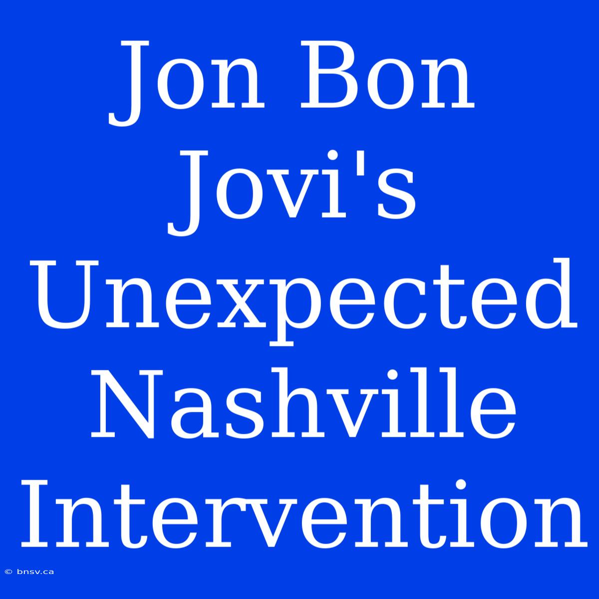 Jon Bon Jovi's Unexpected Nashville Intervention