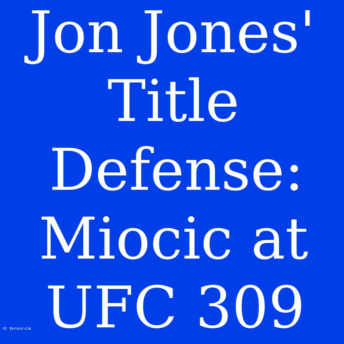 Jon Jones' Title Defense: Miocic At UFC 309