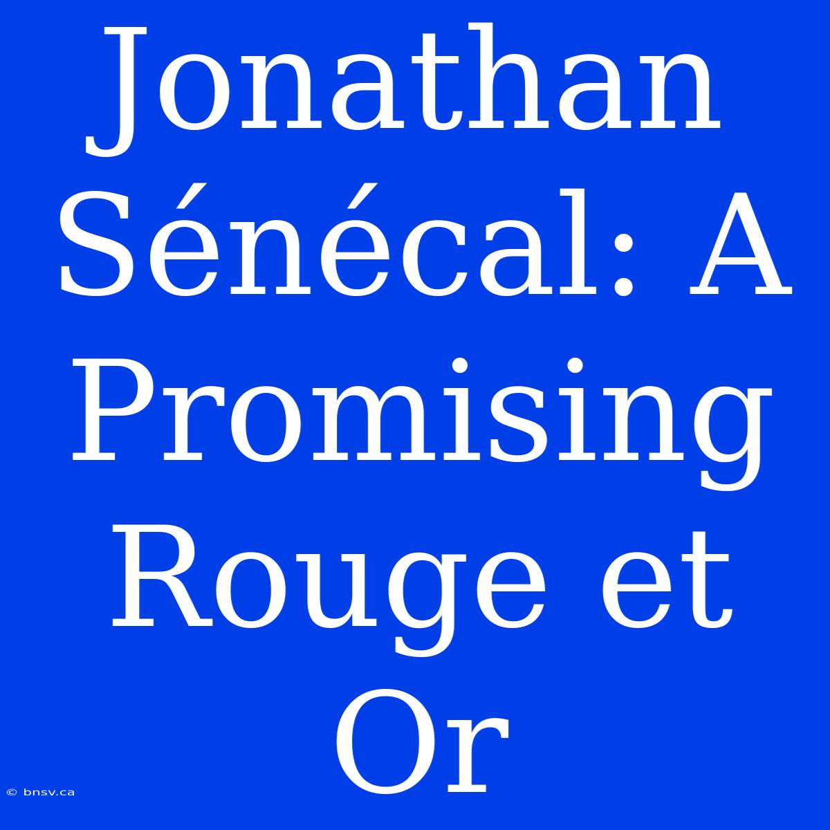 Jonathan Sénécal: A Promising Rouge Et Or