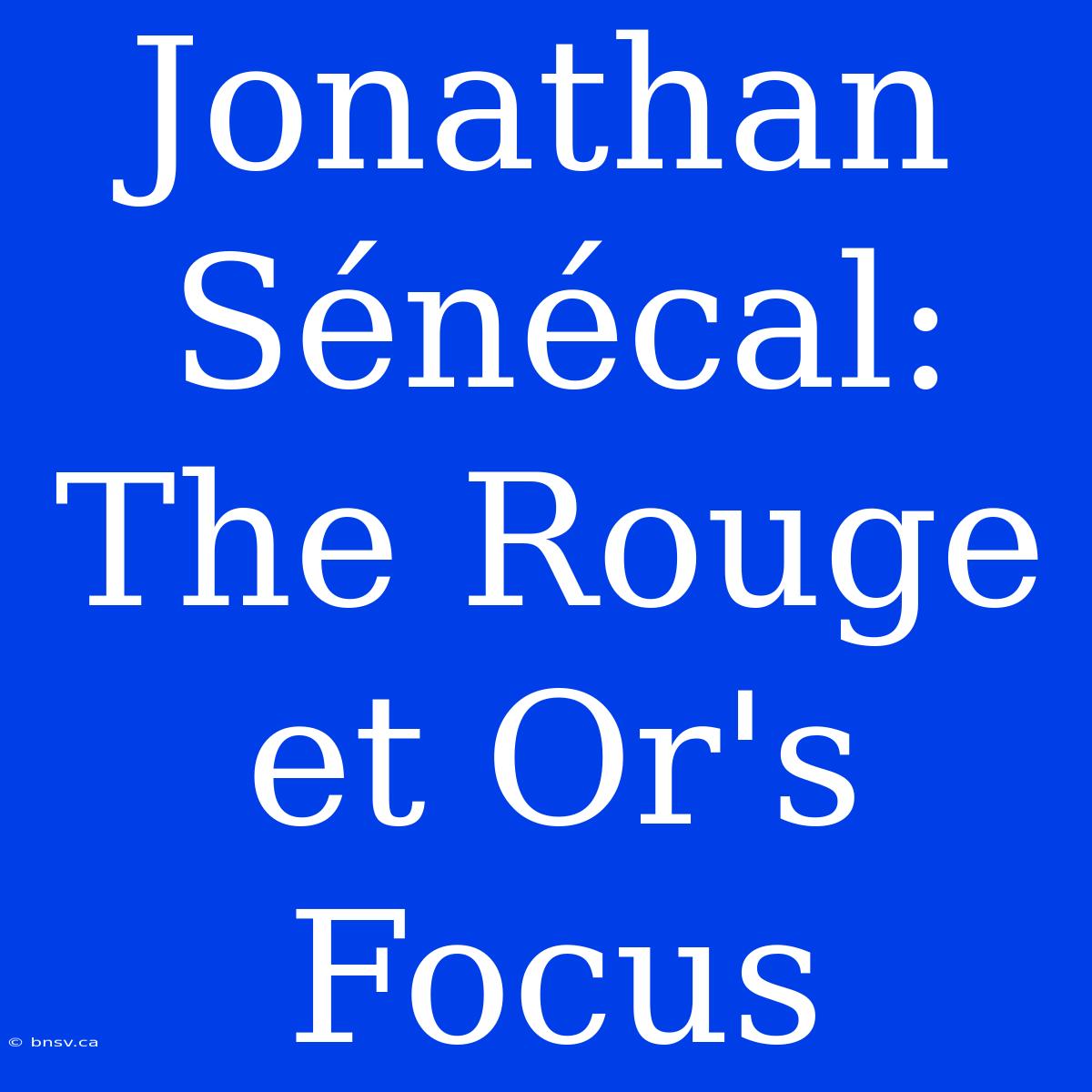 Jonathan Sénécal: The Rouge Et Or's Focus