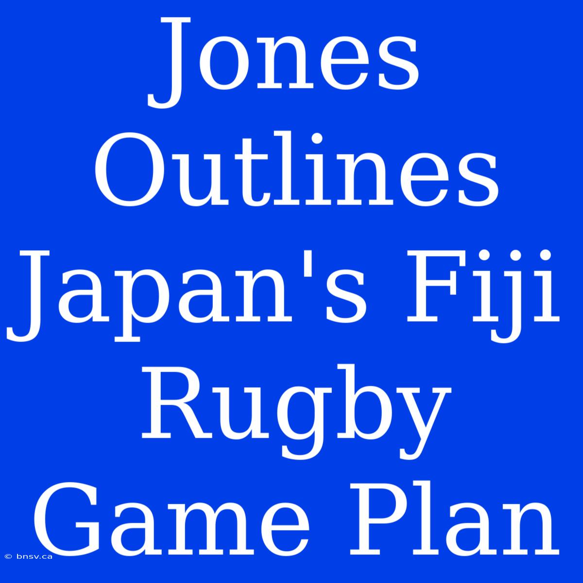 Jones Outlines Japan's Fiji Rugby Game Plan