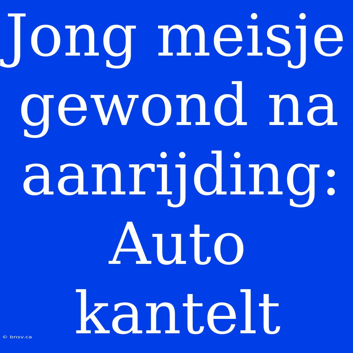 Jong Meisje Gewond Na Aanrijding: Auto Kantelt