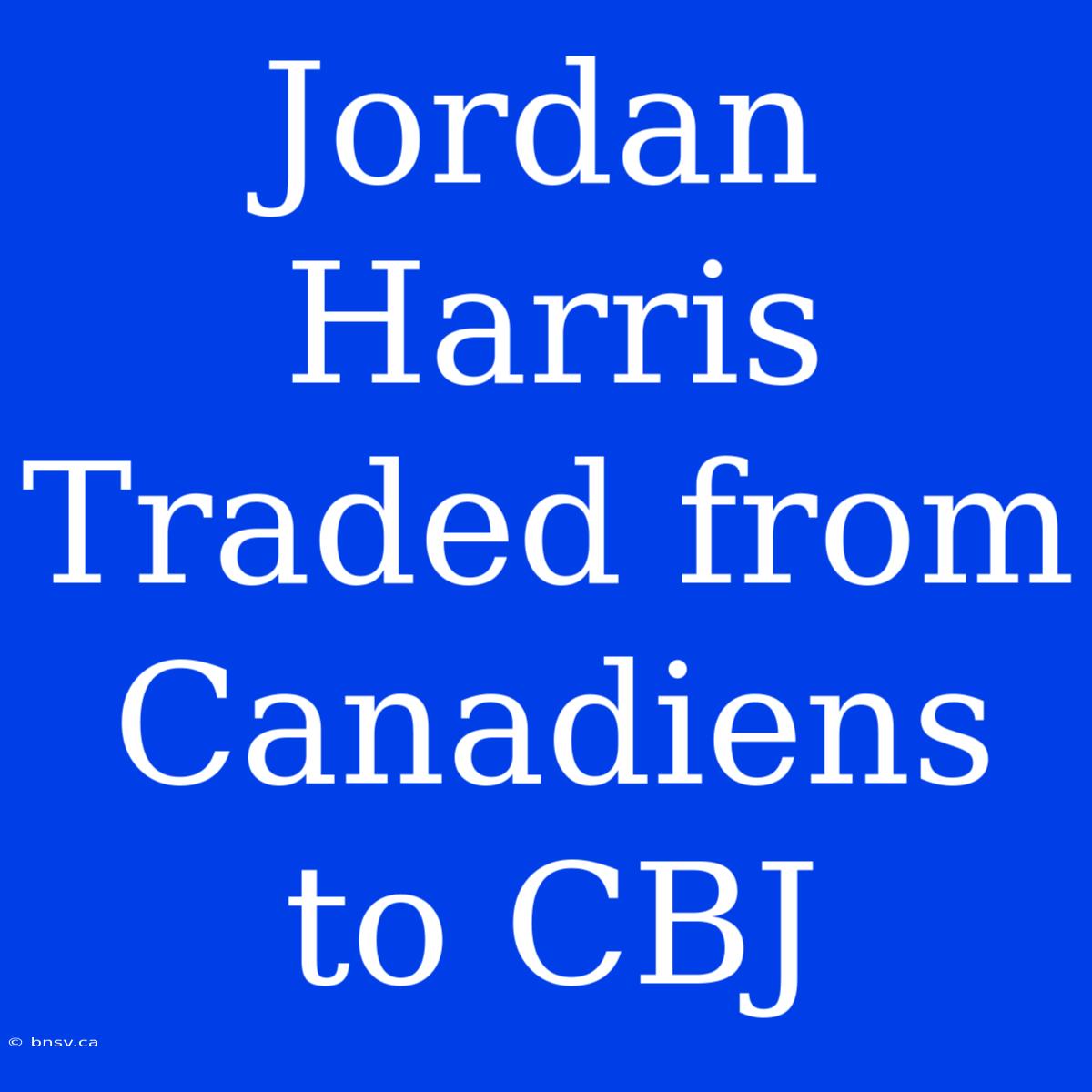 Jordan Harris Traded From Canadiens To CBJ