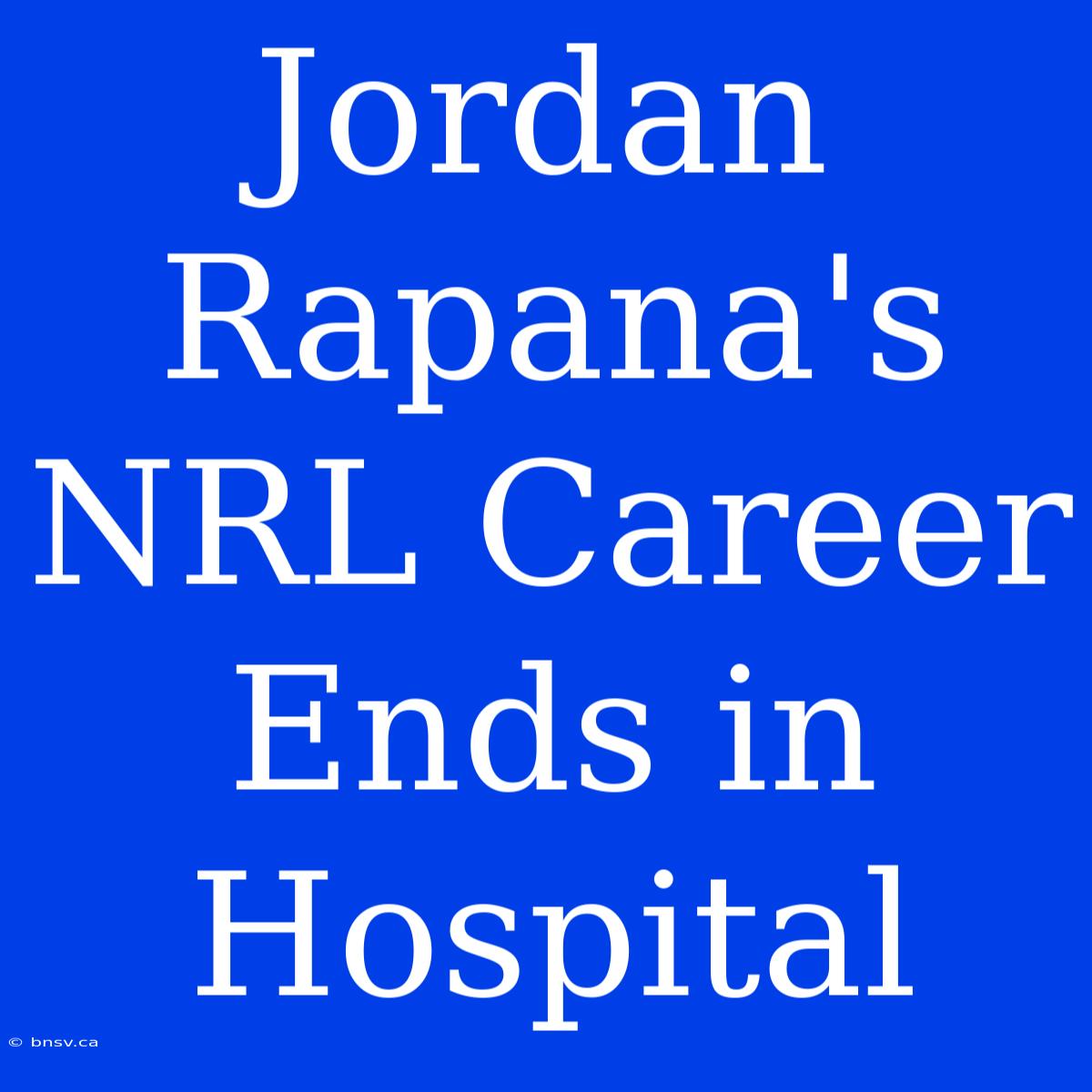 Jordan Rapana's NRL Career Ends In Hospital