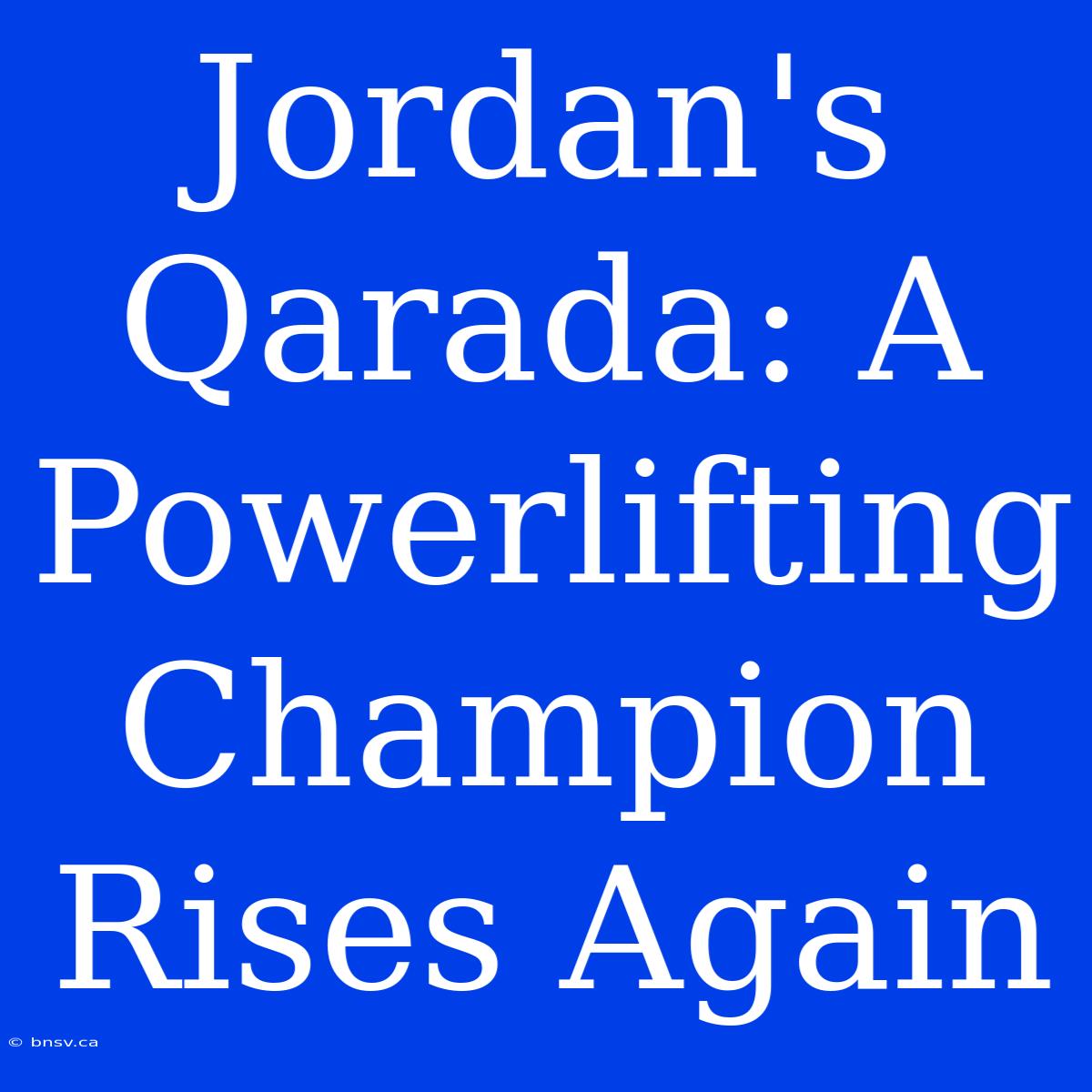 Jordan's Qarada: A Powerlifting Champion Rises Again