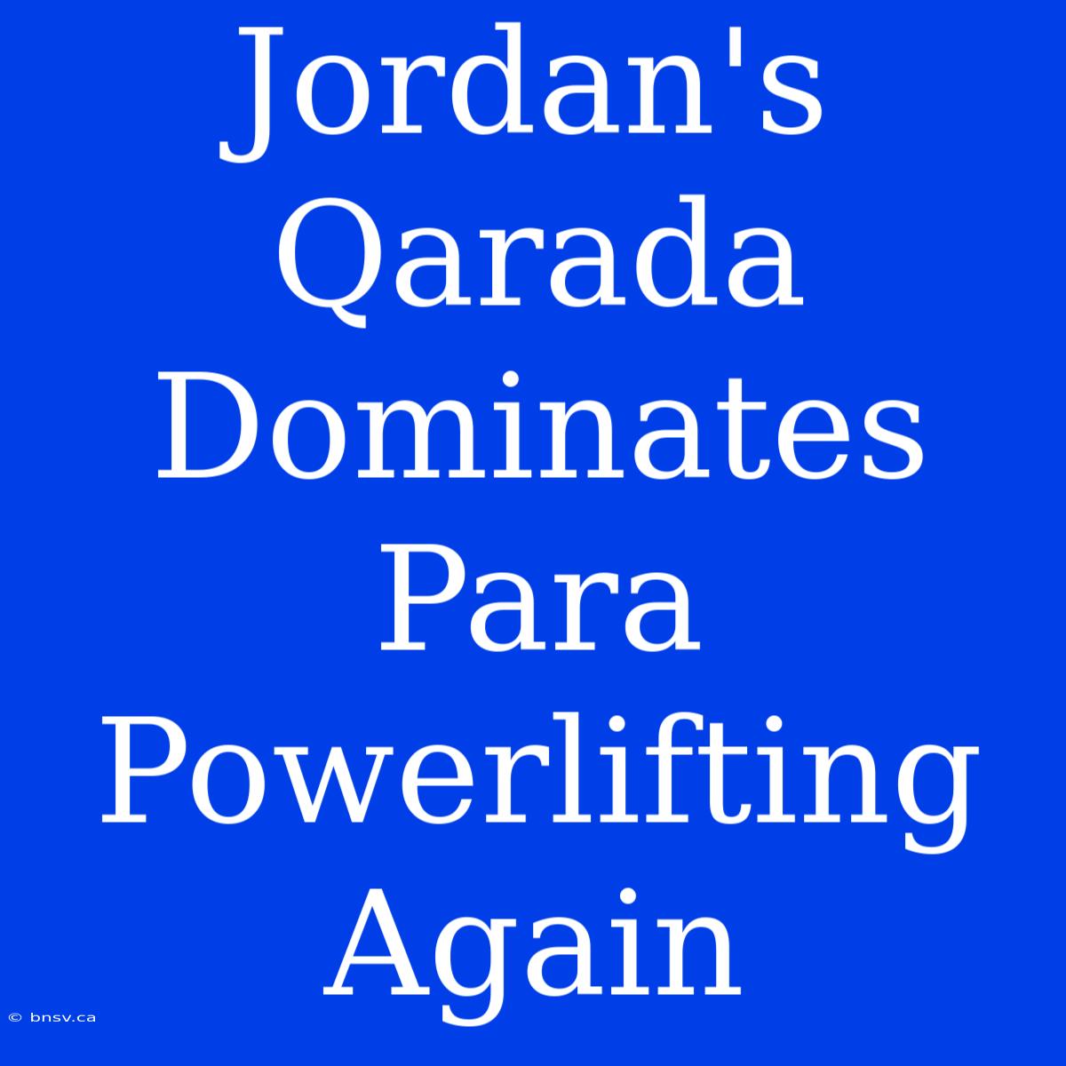 Jordan's Qarada Dominates Para Powerlifting Again