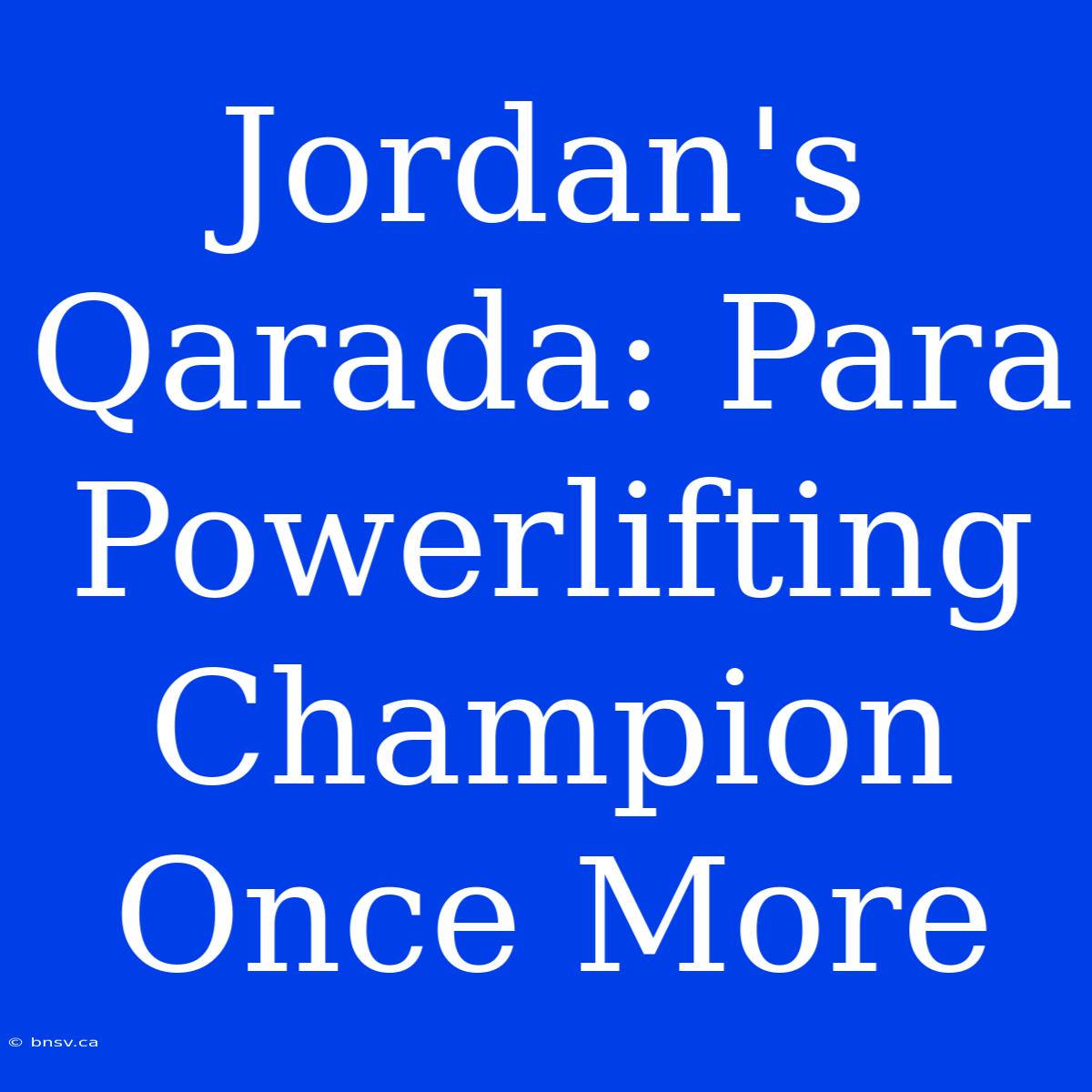 Jordan's Qarada: Para Powerlifting Champion Once More