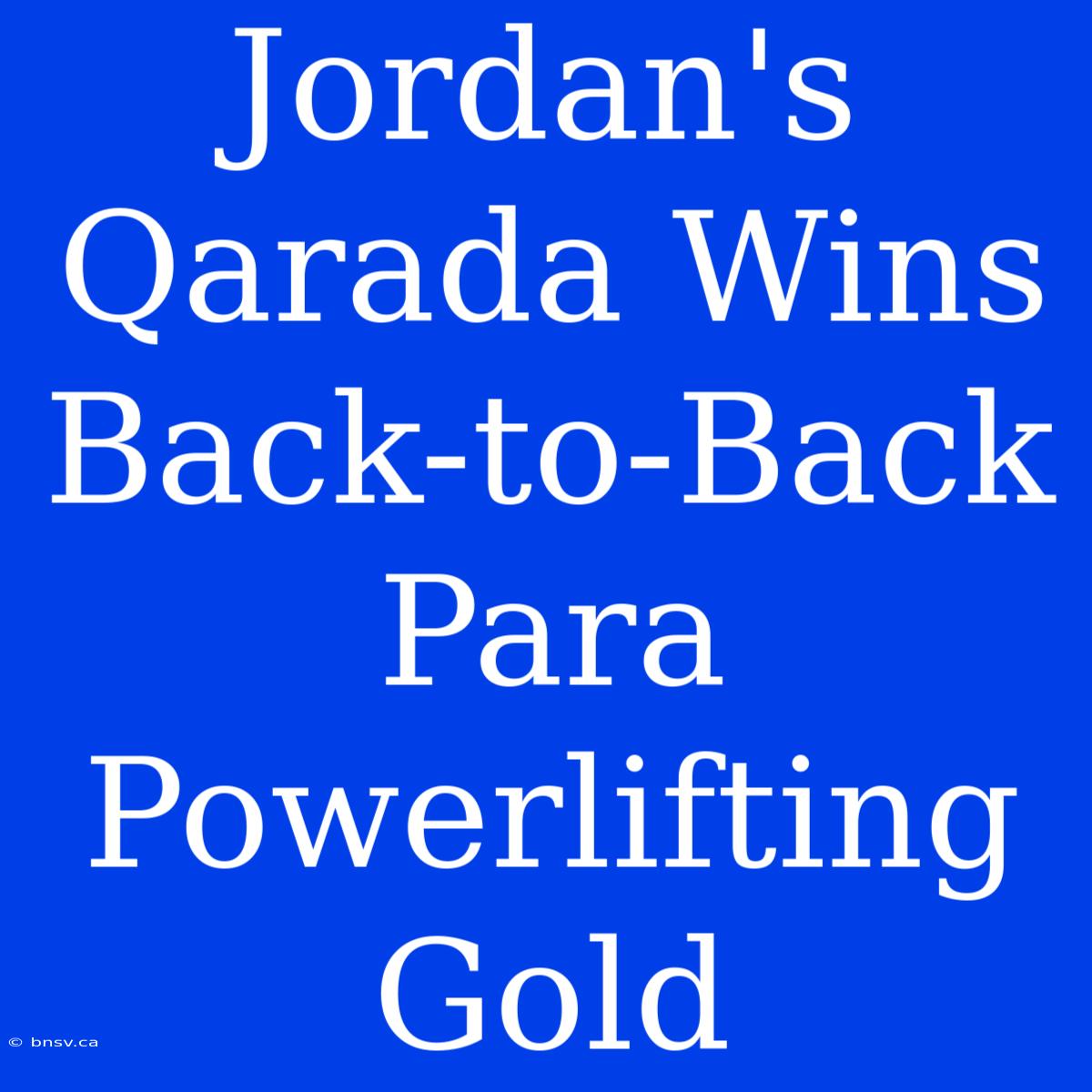 Jordan's Qarada Wins Back-to-Back Para Powerlifting Gold