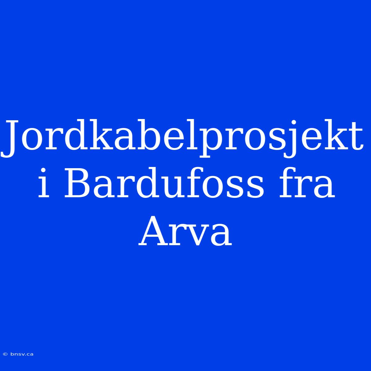 Jordkabelprosjekt I Bardufoss Fra Arva