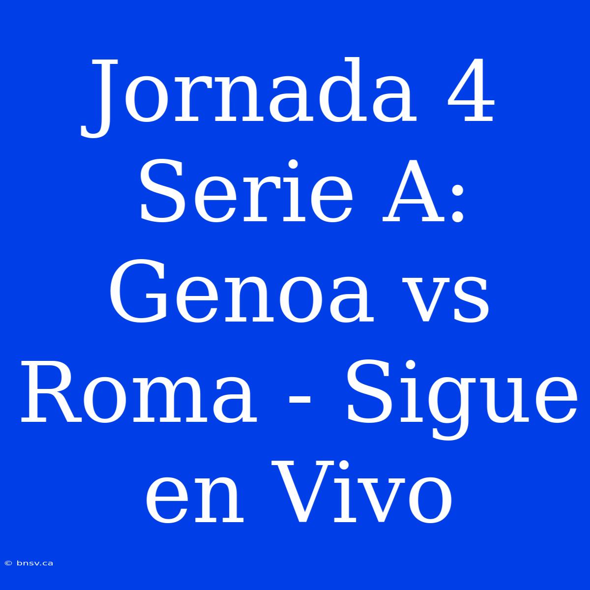 Jornada 4 Serie A: Genoa Vs Roma - Sigue En Vivo