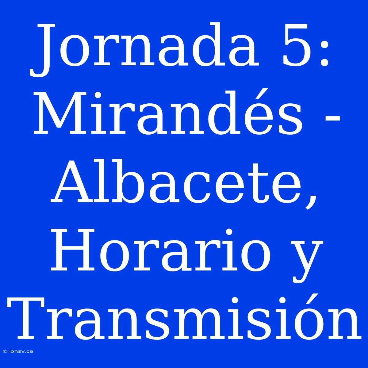 Jornada 5: Mirandés - Albacete, Horario Y Transmisión