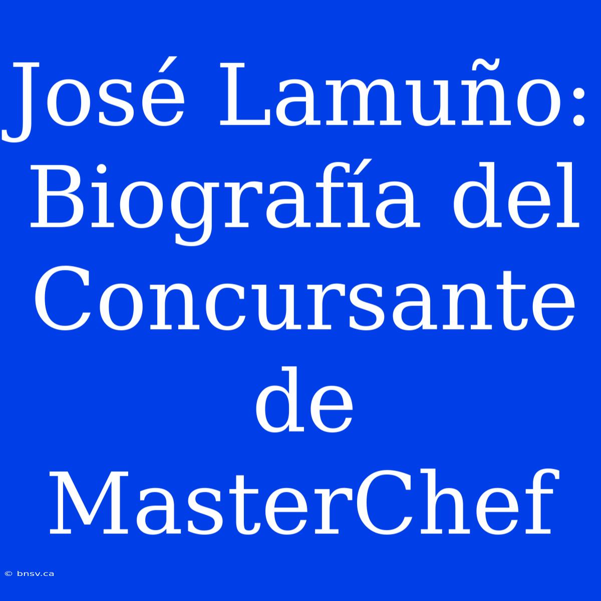 José Lamuño: Biografía Del Concursante De MasterChef