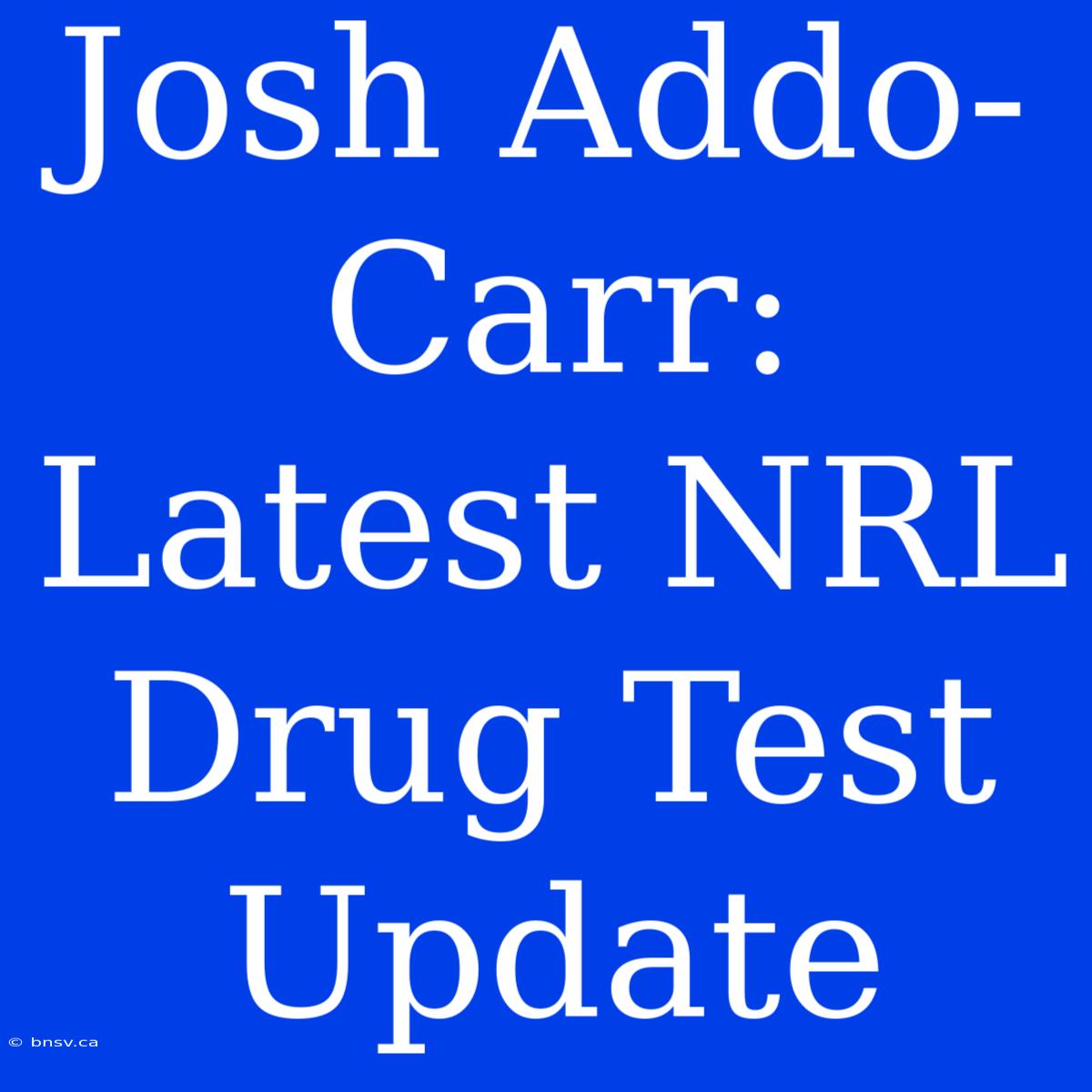 Josh Addo-Carr: Latest NRL Drug Test Update