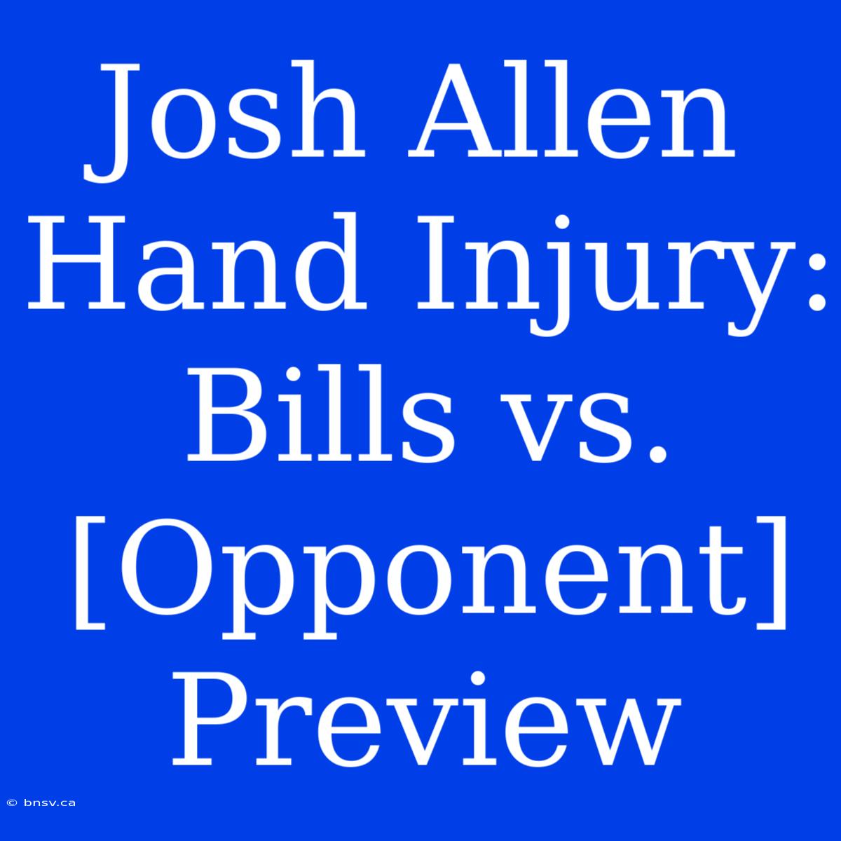 Josh Allen Hand Injury: Bills Vs. [Opponent] Preview