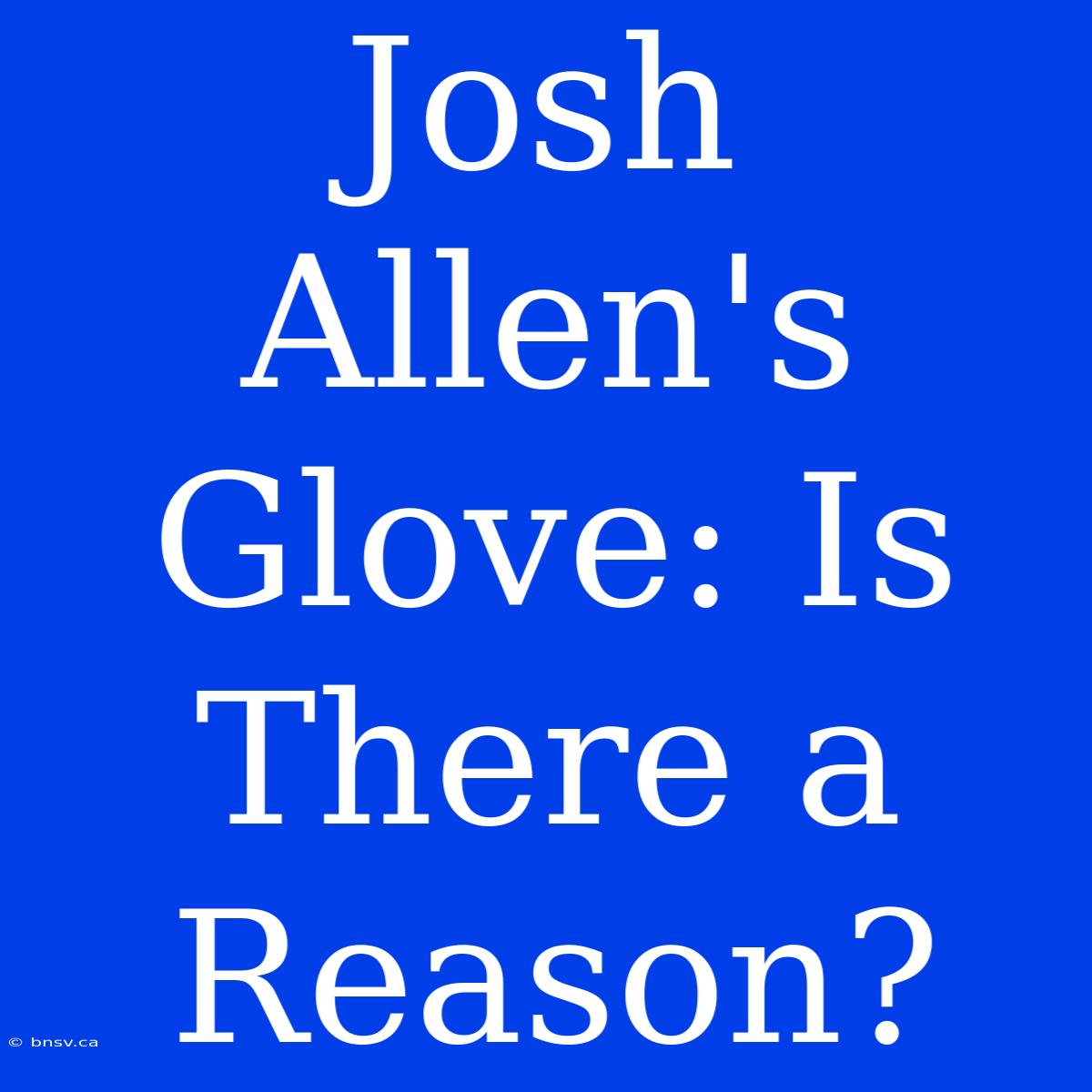 Josh Allen's Glove: Is There A Reason?