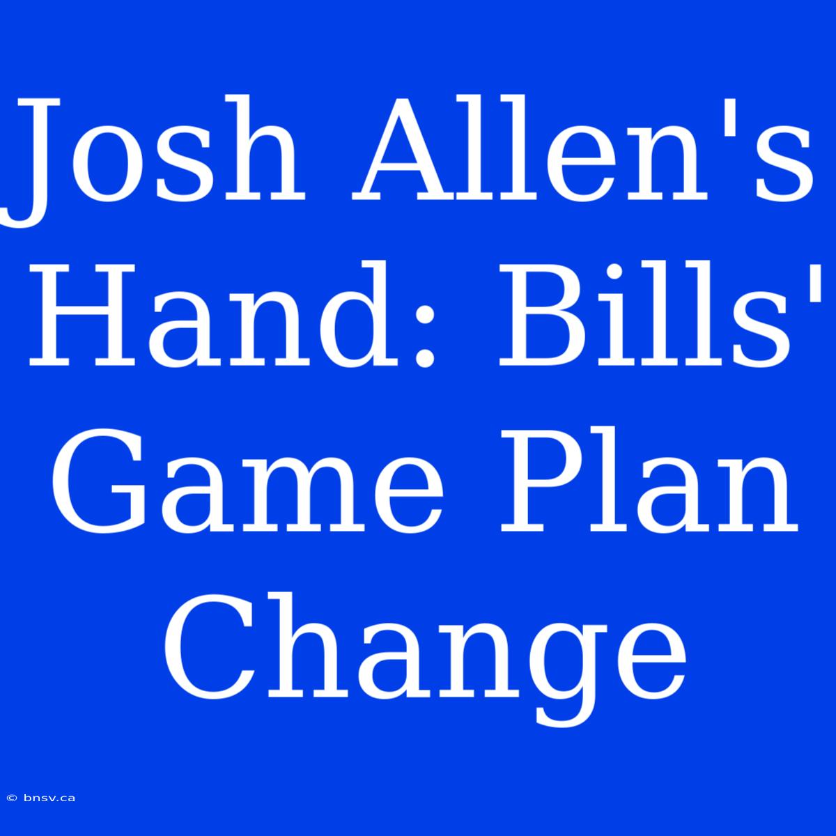 Josh Allen's Hand: Bills' Game Plan Change