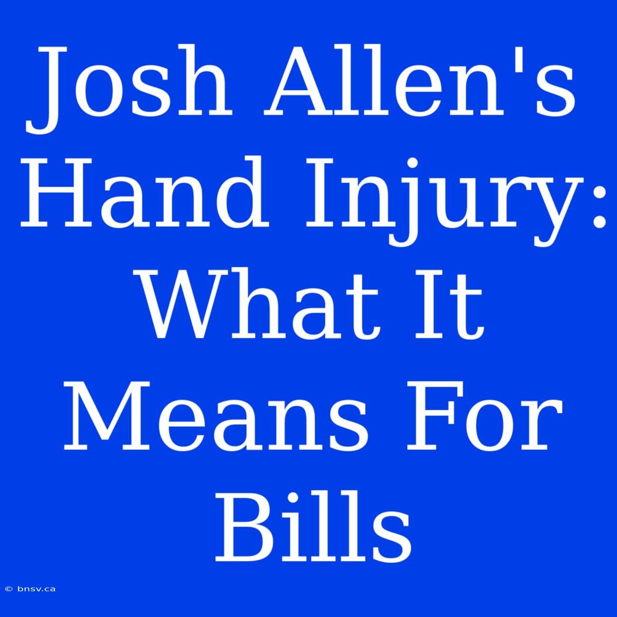 Josh Allen's Hand Injury: What It Means For Bills