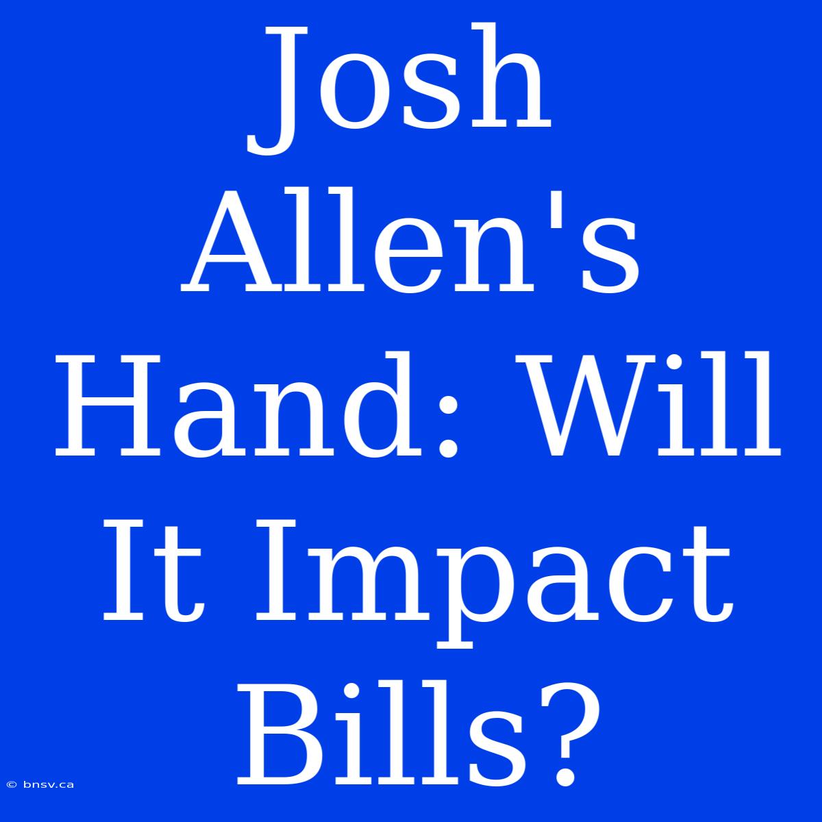 Josh Allen's Hand: Will It Impact Bills?