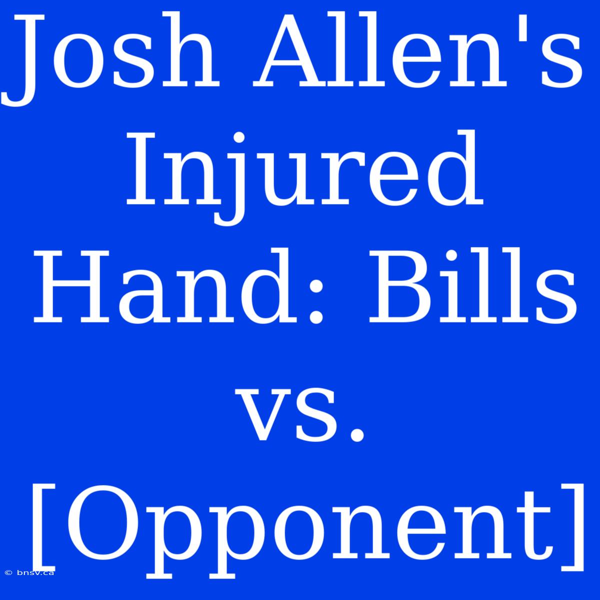 Josh Allen's Injured Hand: Bills Vs. [Opponent]