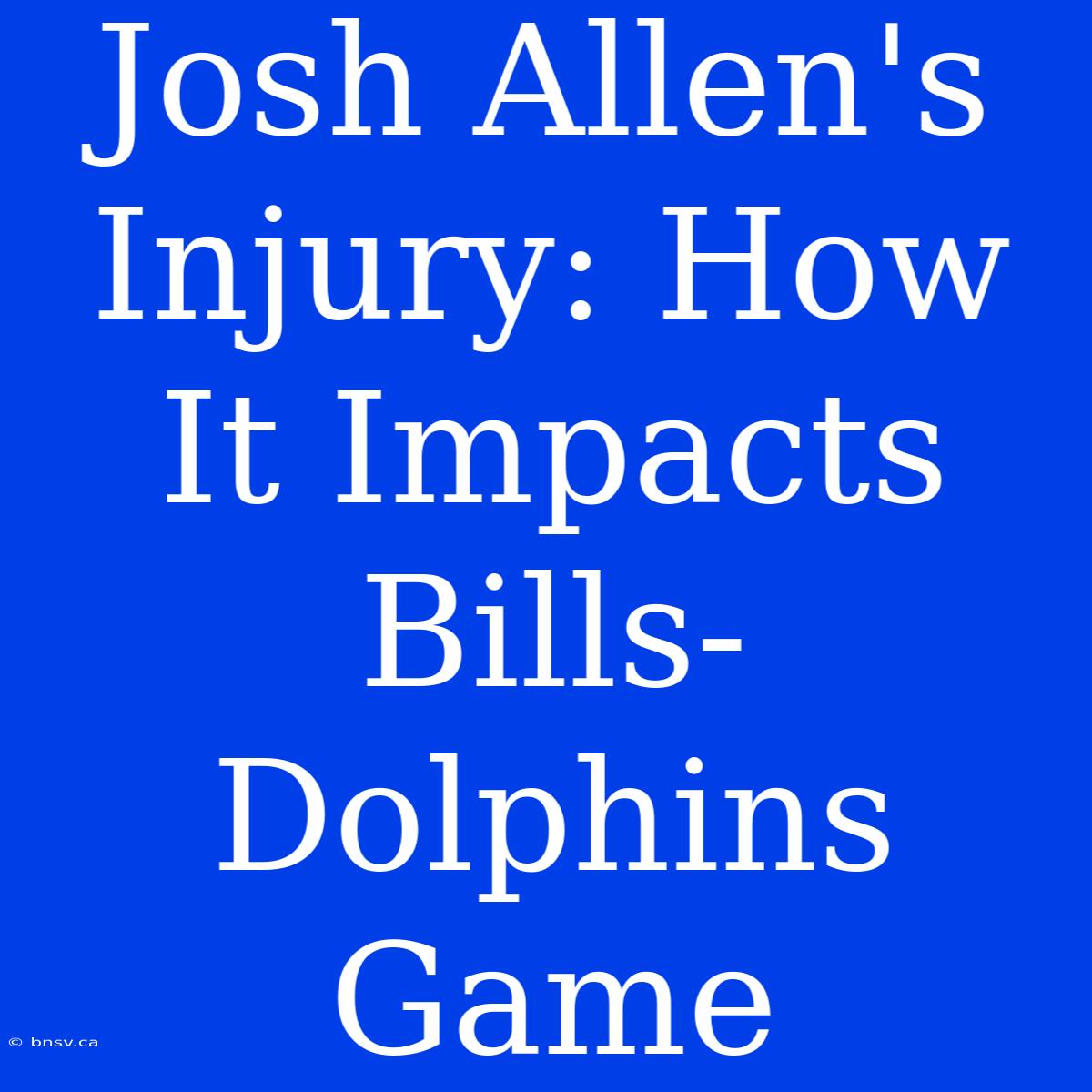 Josh Allen's Injury: How It Impacts Bills-Dolphins Game