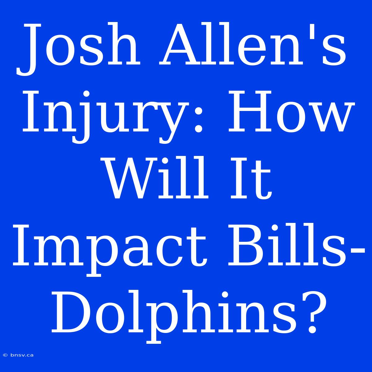 Josh Allen's Injury: How Will It Impact Bills-Dolphins?