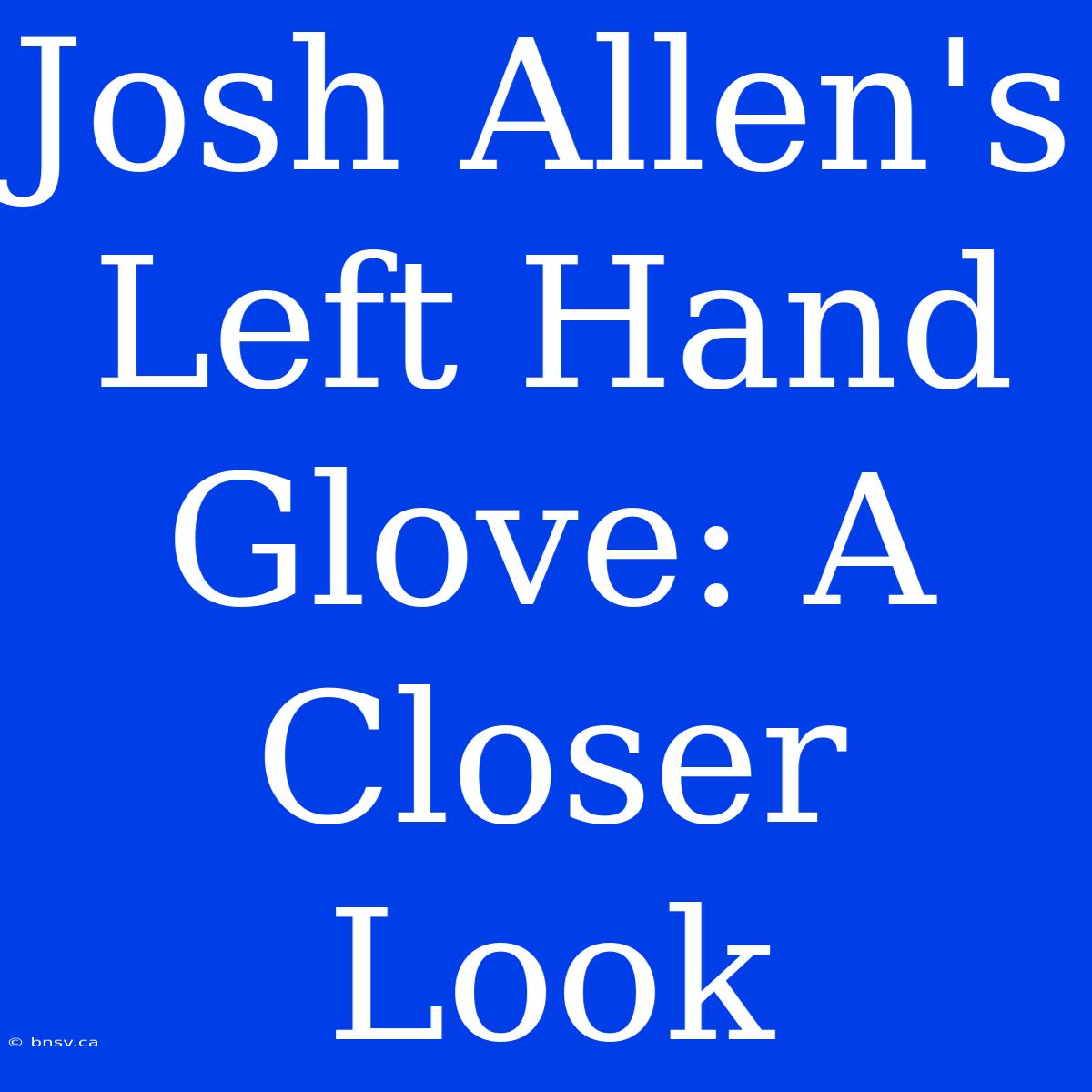 Josh Allen's Left Hand Glove: A Closer Look