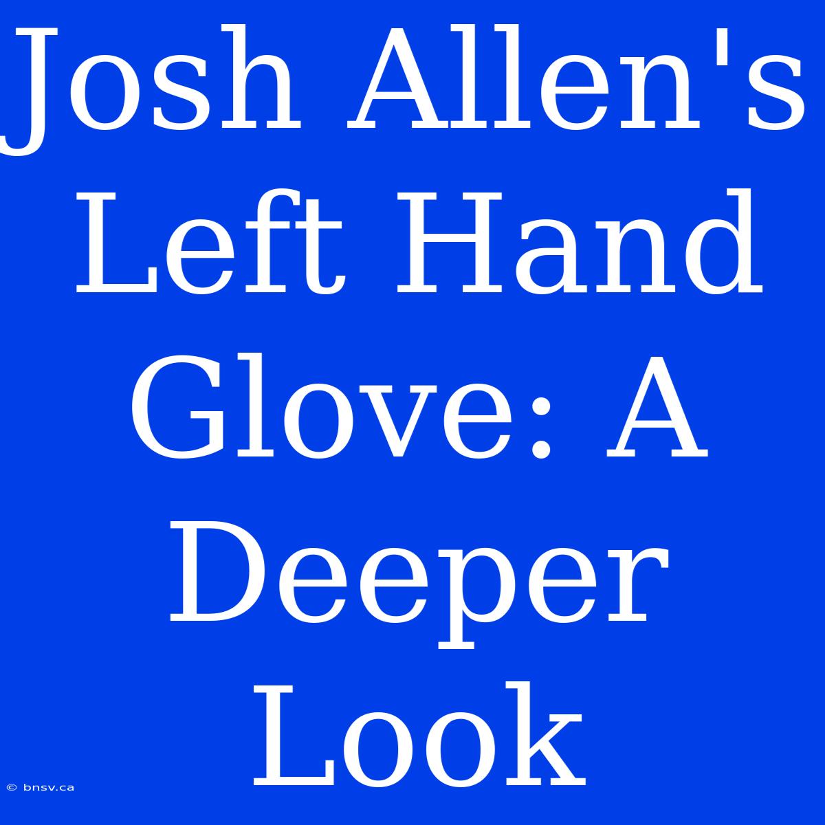 Josh Allen's Left Hand Glove: A Deeper Look