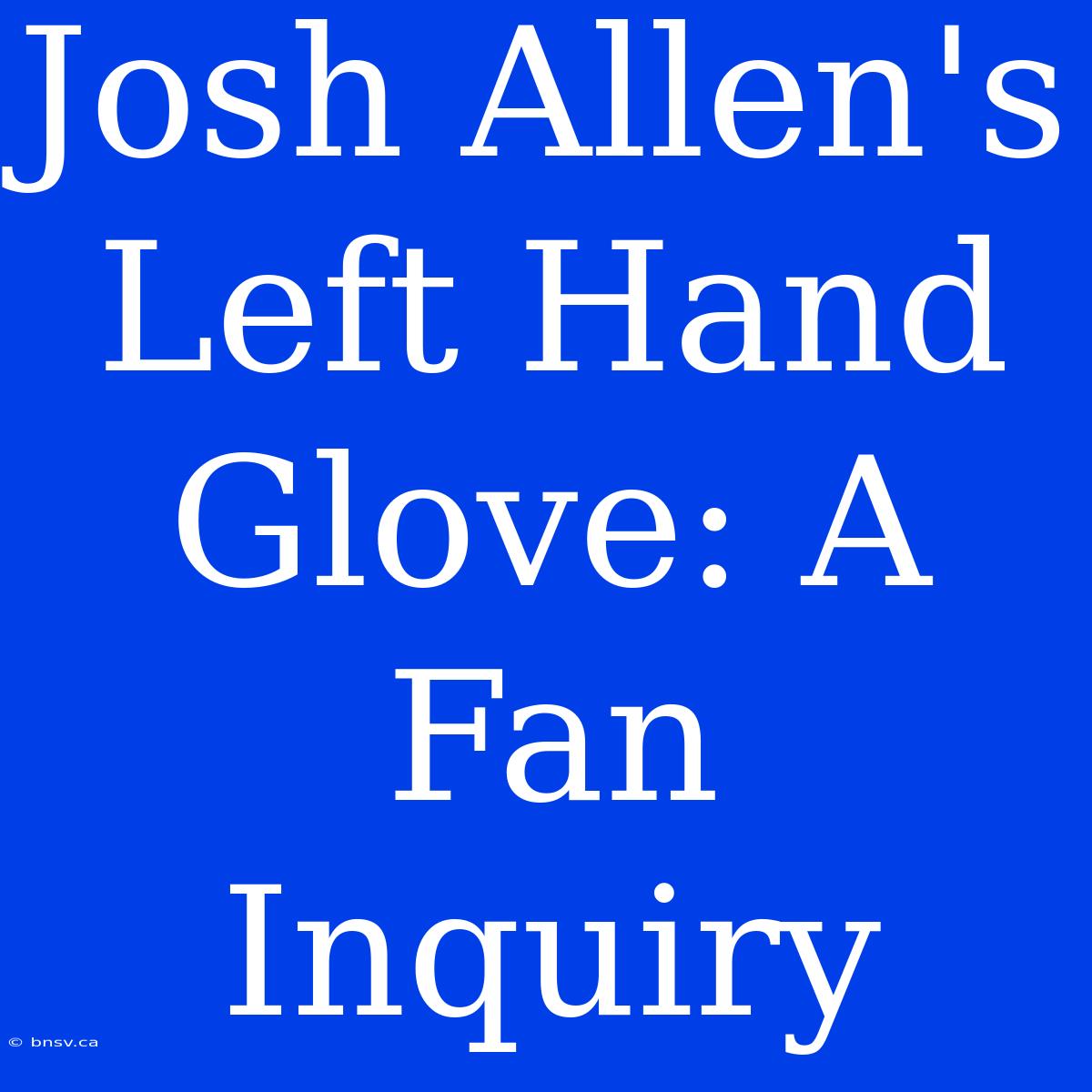 Josh Allen's Left Hand Glove: A Fan Inquiry